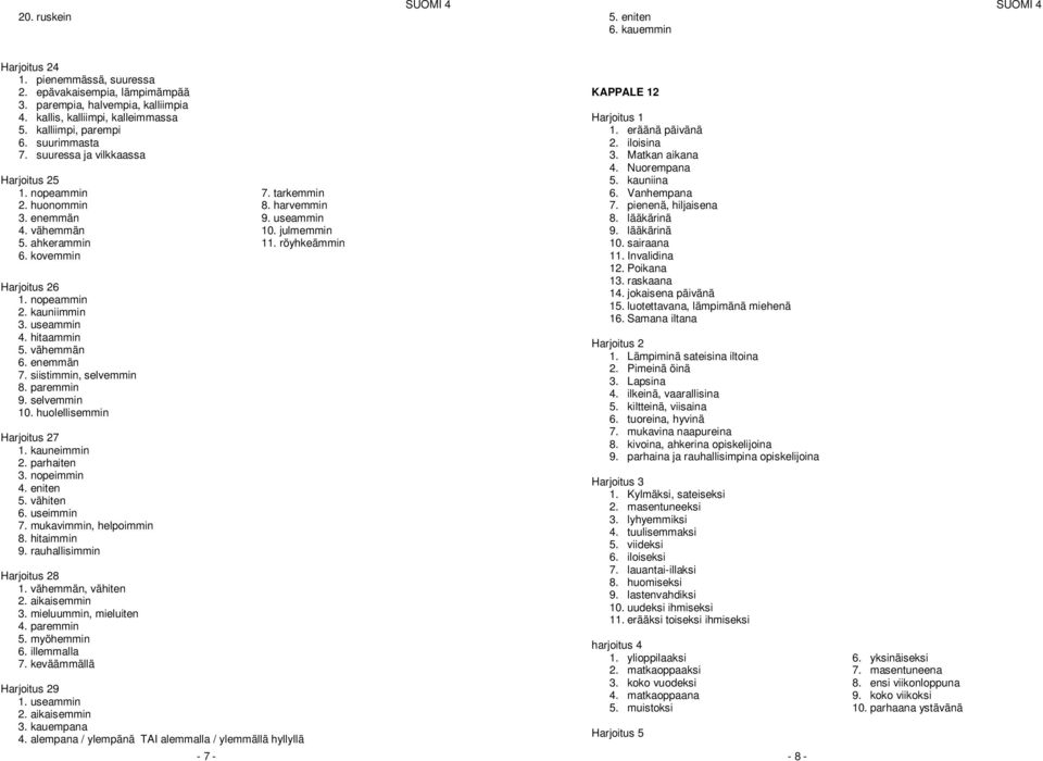 siistimmin, selvemmin 8. paremmin 9. selvemmin 10. huolellisemmin 7 1. kauneimmin 2. parhaiten 3. nopeimmin 4. eniten 5. vähiten 6. useimmin 7. mukavimmin, helpoimmin 8. hitaimmin 9.