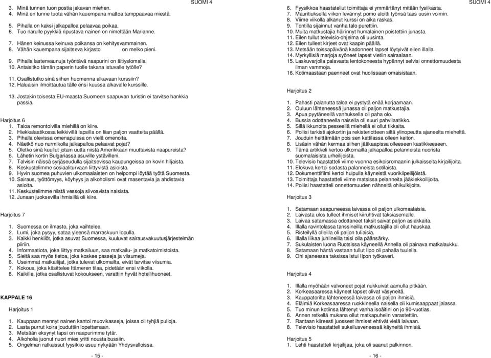 Pihalla lastenvaunuja työntävä naapurini on äitiyslomalla. 10. Antaisitko tämän paperin tuolle takana istuvalle tytölle? 11. Osallistutko sinä siihen huomenna alkavaan kurssiin? 12.