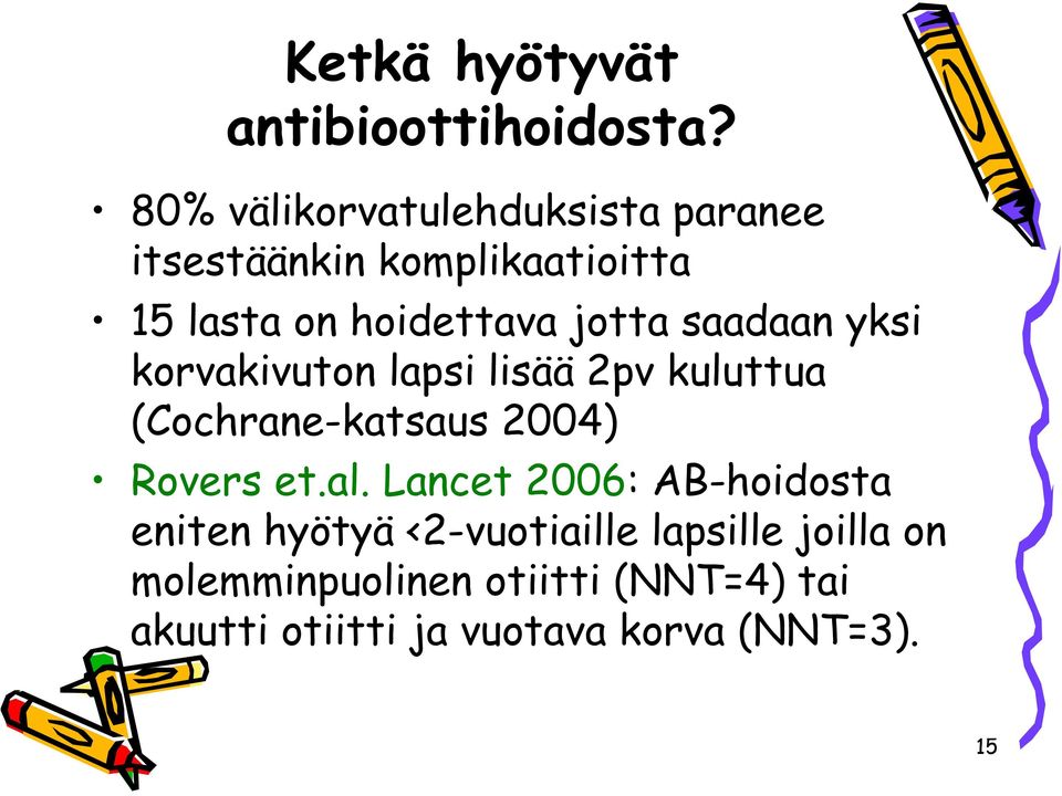 jotta saadaan yksi korvakivuton lapsi lisää 2pv kuluttua (Cochrane-katsaus 2004) Rovers et.