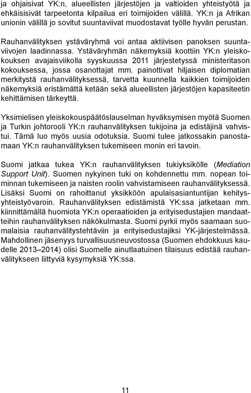 Ystäväryhmän näkemyksiä koottiin YK:n yleiskokouksen avajaisviikolla syyskuussa 2011 järjestetyssä ministeritason kokouksessa, jossa osanottajat mm.