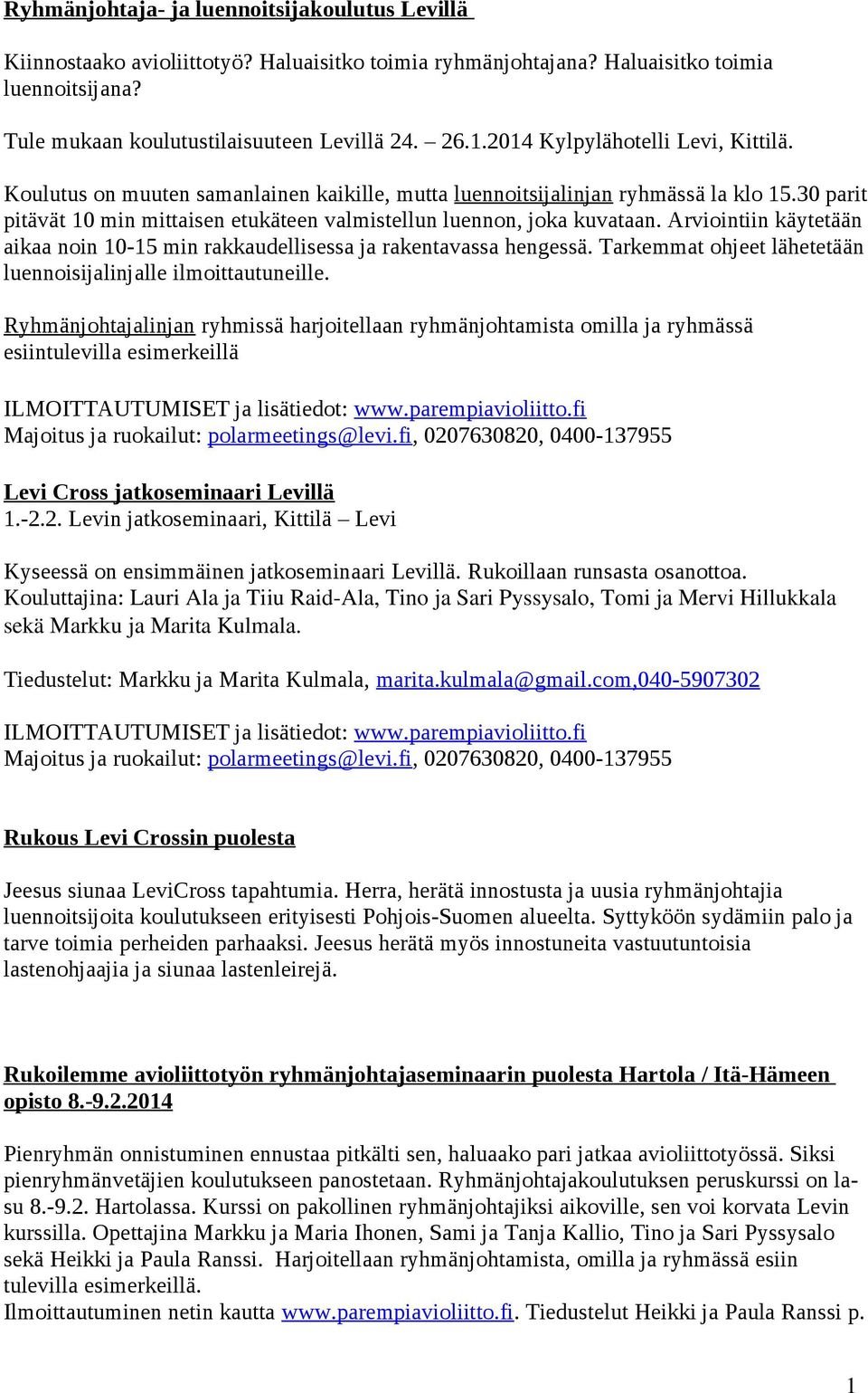 Arviointiin käytetään aikaa noin 10-15 min rakkaudellisessa ja rakentavassa hengessä. Tarkemmat ohjeet lähetetään luennoisijalinjalle ilmoittautuneille.