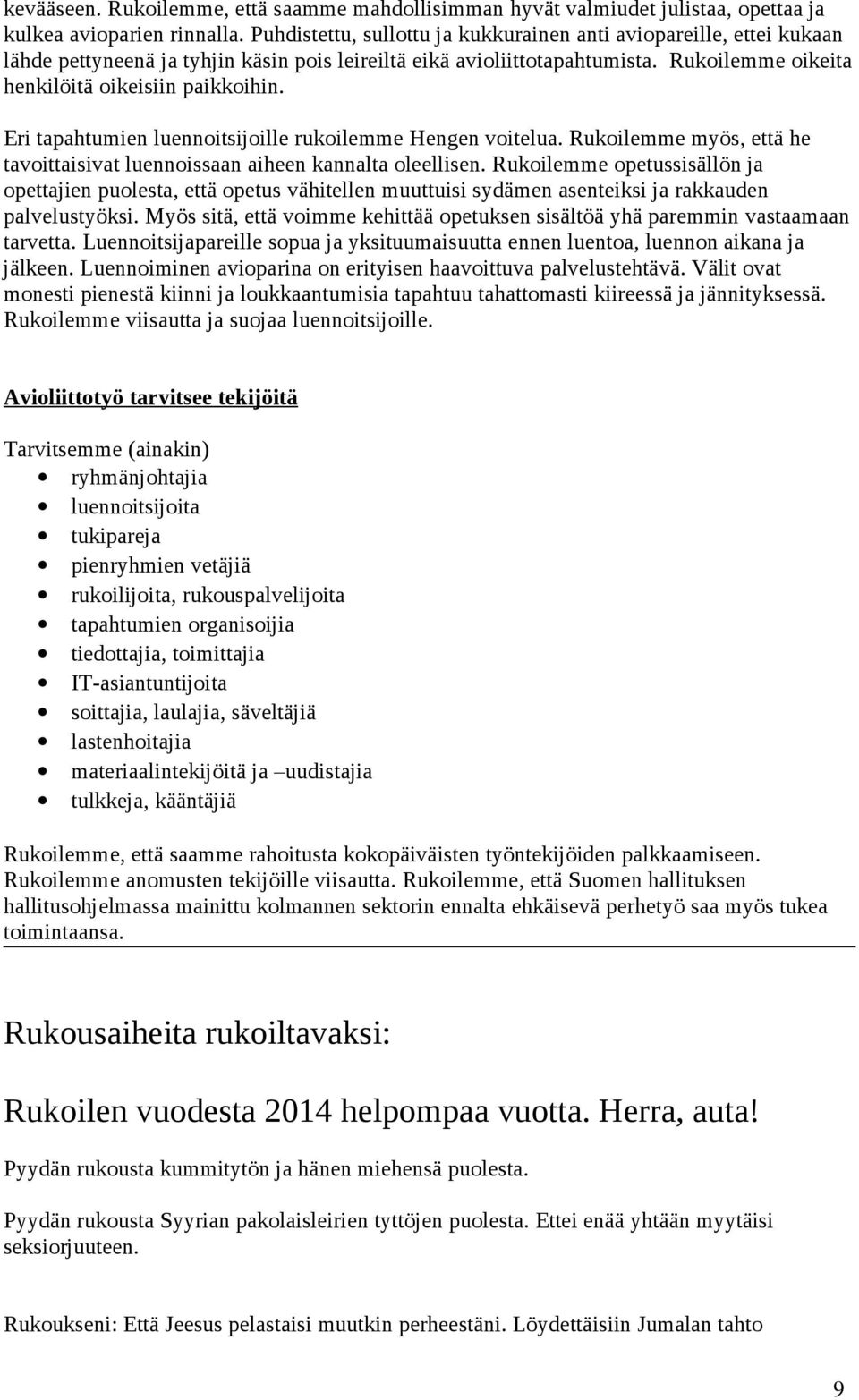 Eri tapahtumien luennoitsijoille rukoilemme Hengen voitelua. Rukoilemme myös, että he tavoittaisivat luennoissaan aiheen kannalta oleellisen.