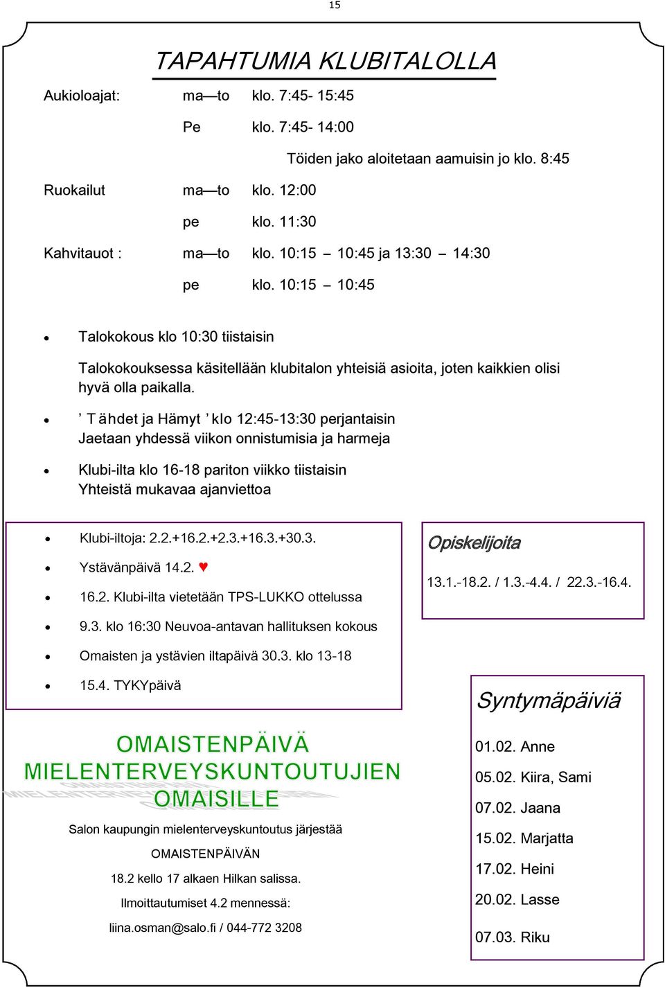 T ähdet ja Hämyt klo 12:45-13:30 perjantaisin Jaetaan yhdessä viikon onnistumisia ja harmeja Klubi-ilta klo 16-18 pariton viikko tiistaisin Yhteistä mukavaa ajanviettoa Klubi-iltoja: 2.2.+16.2.+2.3.+16.3.+30.