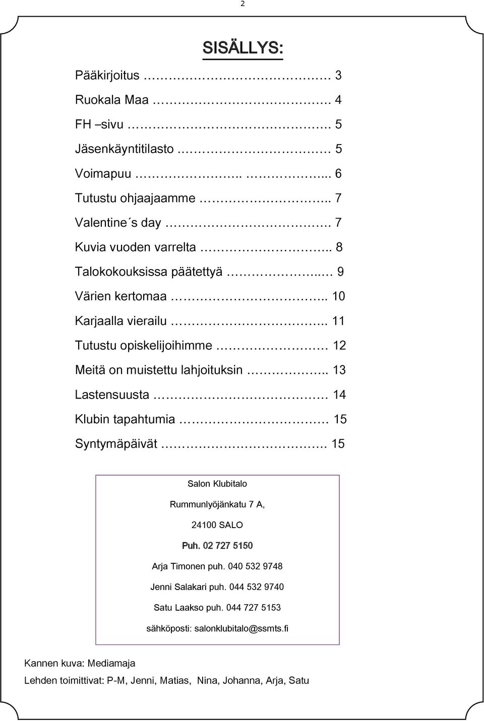 . 13 Lastensuusta 14 Klubin tapahtumia 15 Syntymäpäivät. 15 Salon Klubitalo Rummunlyöjänkatu 7 A, 24100 SALO Puh. 02 727 5150 Arja Timonen puh.