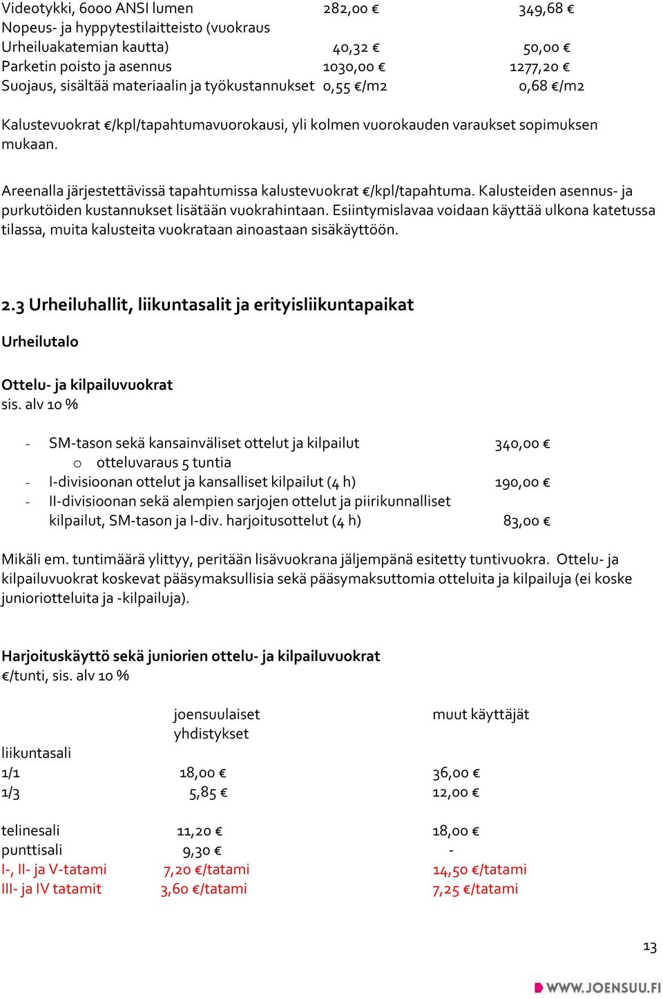 Kalusteiden asennus- ja purkutöiden kustannukset lisätään vuokrahintaan. Esiintymislavaa voidaan käyttää ulkona katetussa tilassa, muita kalusteita vuokrataan ainoastaan sisäkäyttöön. 2.