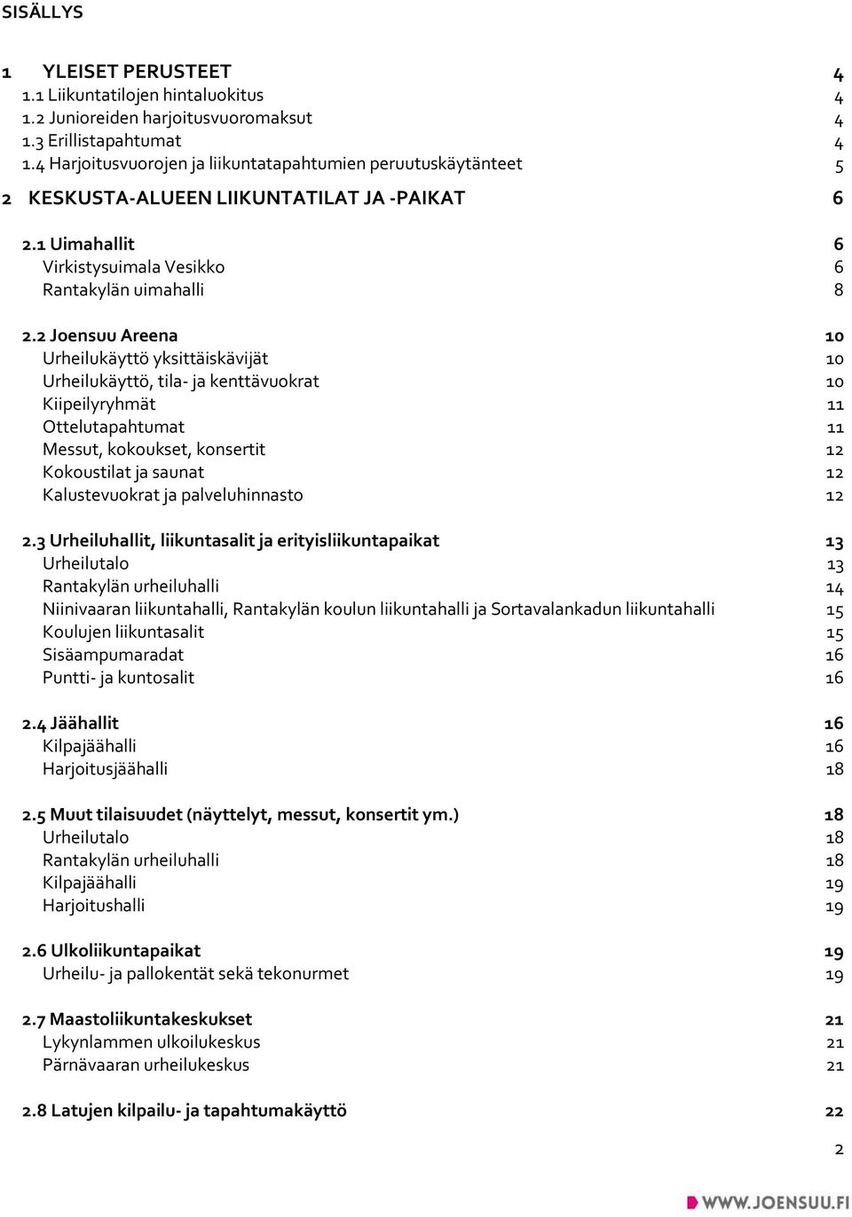 2 Joensuu Areena 10 Urheilukäyttö yksittäiskävijät 10 Urheilukäyttö, tila- ja kenttävuokrat 10 Kiipeilyryhmät 11 Ottelutapahtumat 11 Messut, kokoukset, konsertit 12 Kokoustilat ja saunat 12