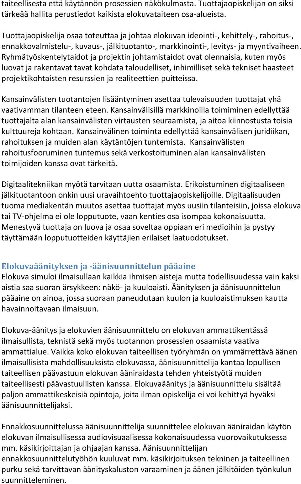 Ryhmätyöskentelytaidot ja projektin johtamistaidot ovat olennaisia, kuten myös luovat ja rakentavat tavat kohdata taloudelliset, inhimilliset sekä tekniset haasteet projektikohtaisten resurssien ja