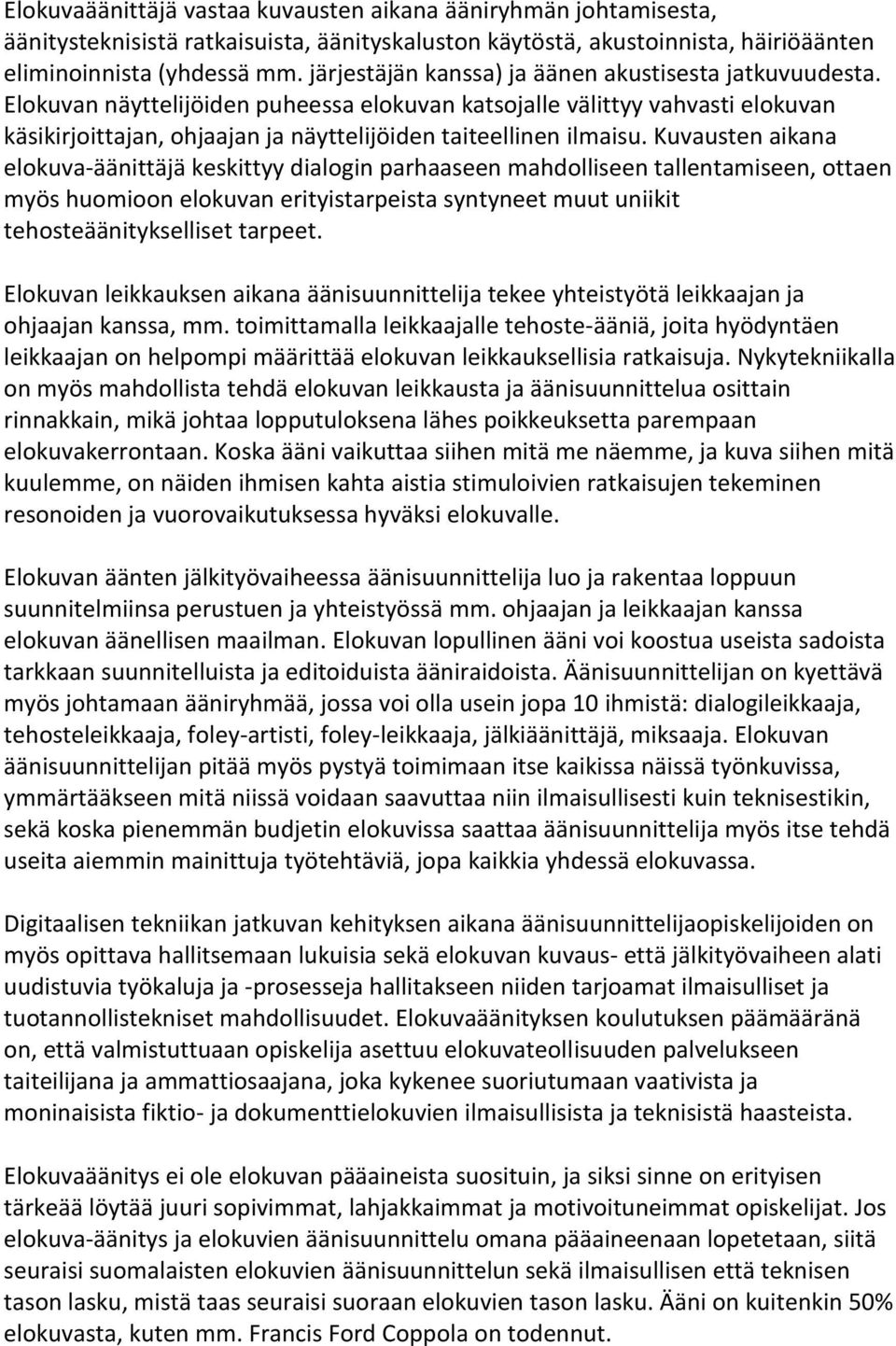 Elokuvan näyttelijöiden puheessa elokuvan katsojalle välittyy vahvasti elokuvan käsikirjoittajan, ohjaajan ja näyttelijöiden taiteellinen ilmaisu.