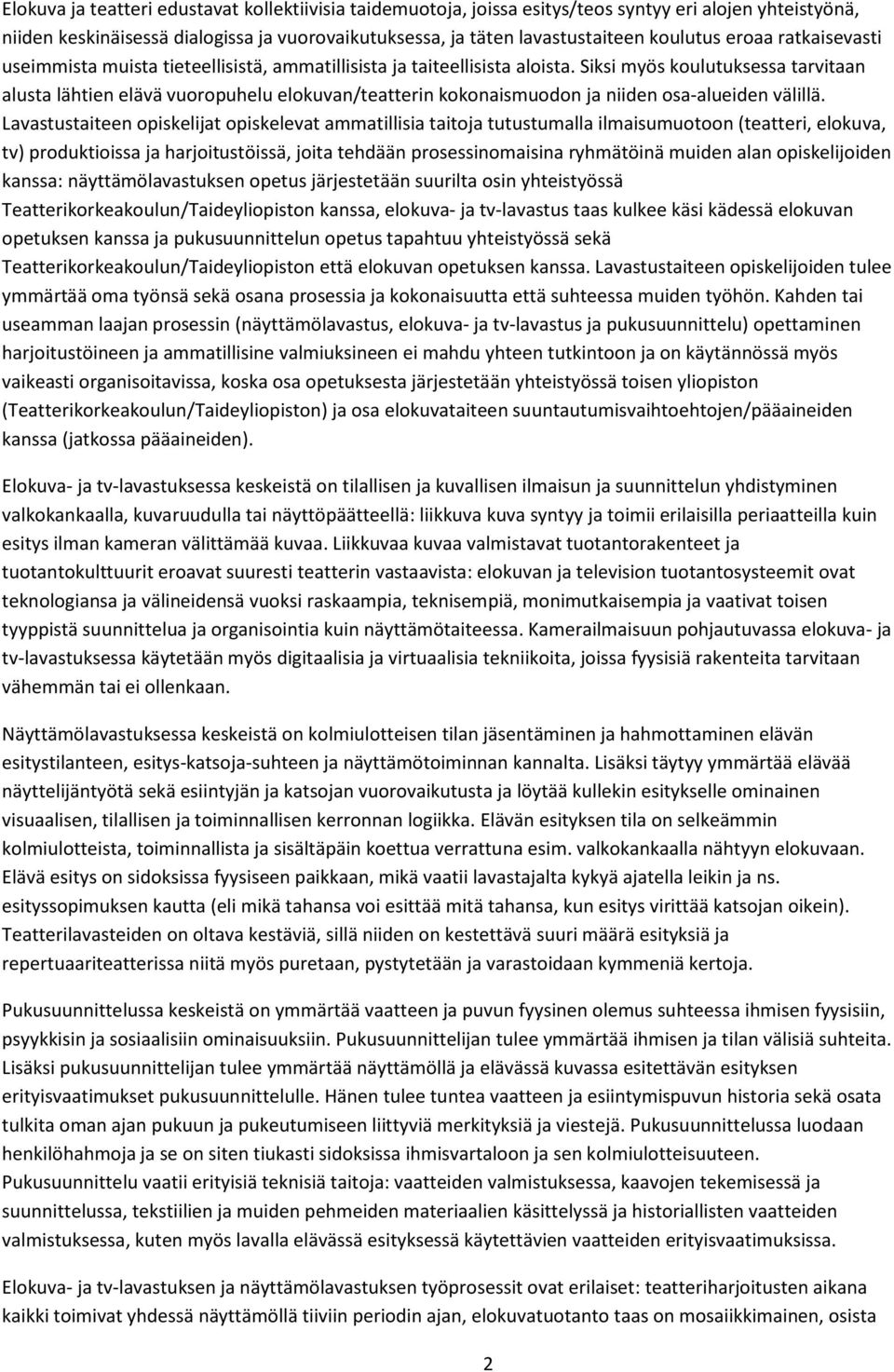 Siksi myös koulutuksessa tarvitaan alusta lähtien elävä vuoropuhelu elokuvan/teatterin kokonaismuodon ja niiden osa-alueiden välillä.