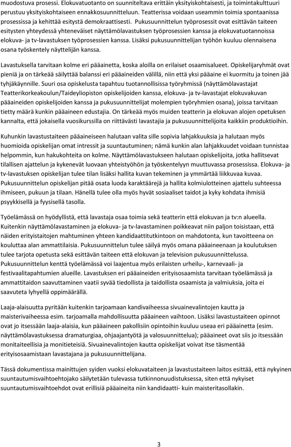 Pukusuunnittelun työprosessit ovat esittävän taiteen esitysten yhteydessä yhteneväiset näyttämölavastuksen työprosessien kanssa ja elokuvatuotannoissa elokuva- ja tv-lavastuksen työprosessien kanssa.