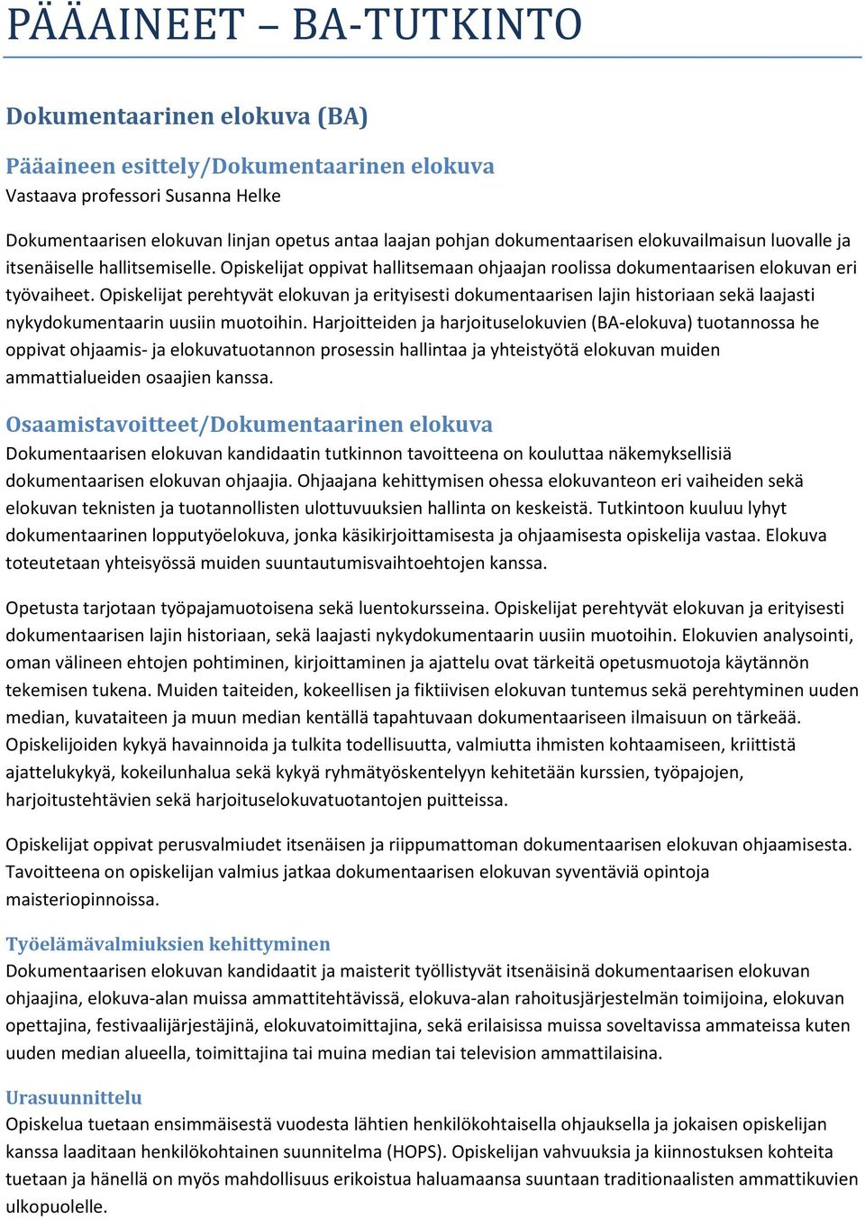 Opiskelijat perehtyvät elokuvan ja erityisesti dokumentaarisen lajin historiaan sekä laajasti nykydokumentaarin uusiin muotoihin.