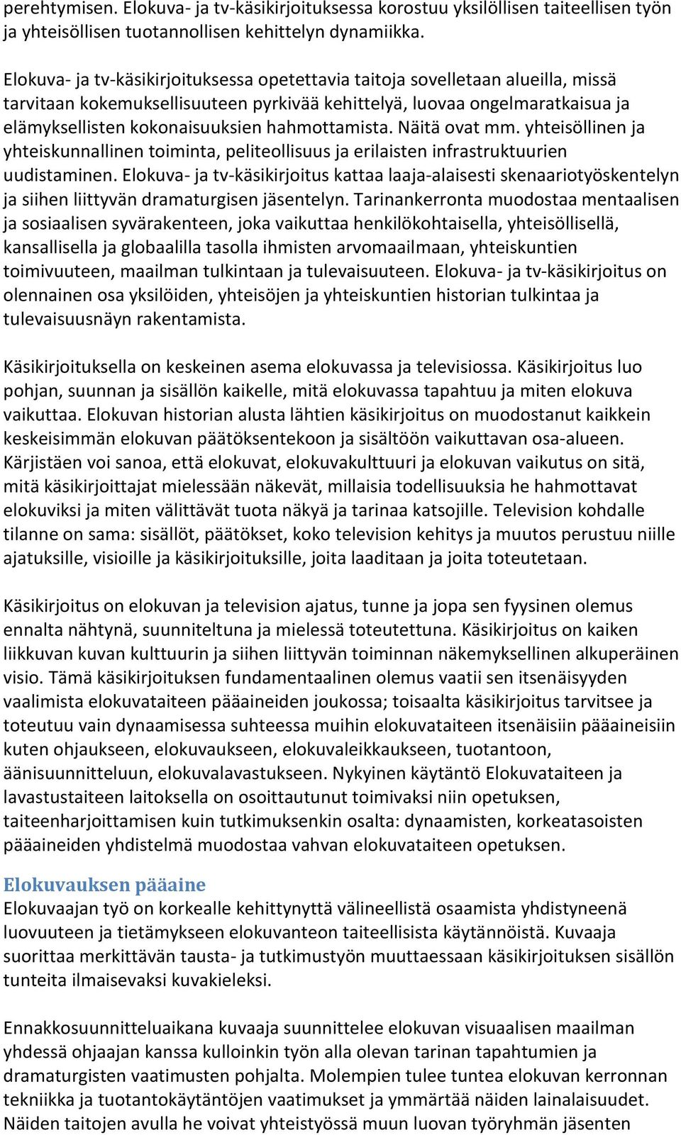 hahmottamista. Näitä ovat mm. yhteisöllinen ja yhteiskunnallinen toiminta, peliteollisuus ja erilaisten infrastruktuurien uudistaminen.