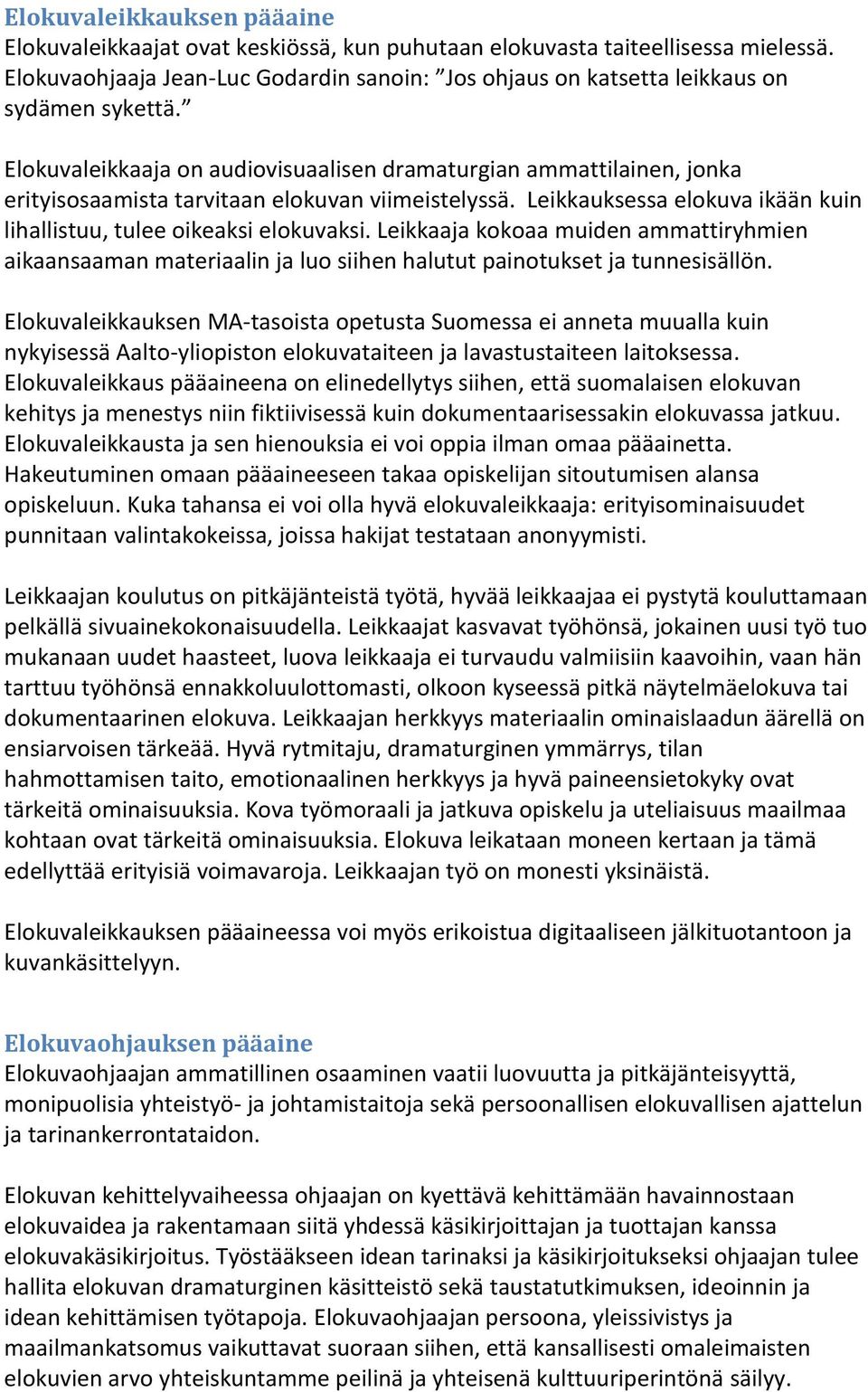 Elokuvaleikkaaja on audiovisuaalisen dramaturgian ammattilainen, jonka erityisosaamista tarvitaan elokuvan viimeistelyssä. Leikkauksessa elokuva ikään kuin lihallistuu, tulee oikeaksi elokuvaksi.