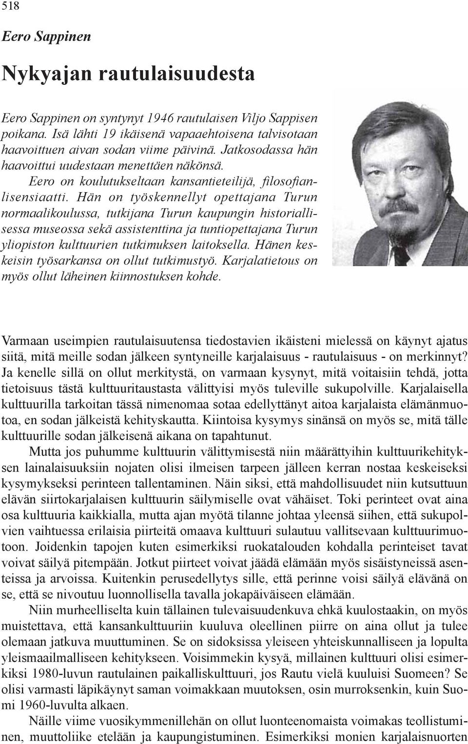 Hän on työskennellyt opettajana Turun normaalikoulussa, tutkijana Turun kaupungin historiallisessa museossa sekä assistenttina ja tuntiopettajana Turun yliopiston kulttuurien tutkimuksen laitoksella.