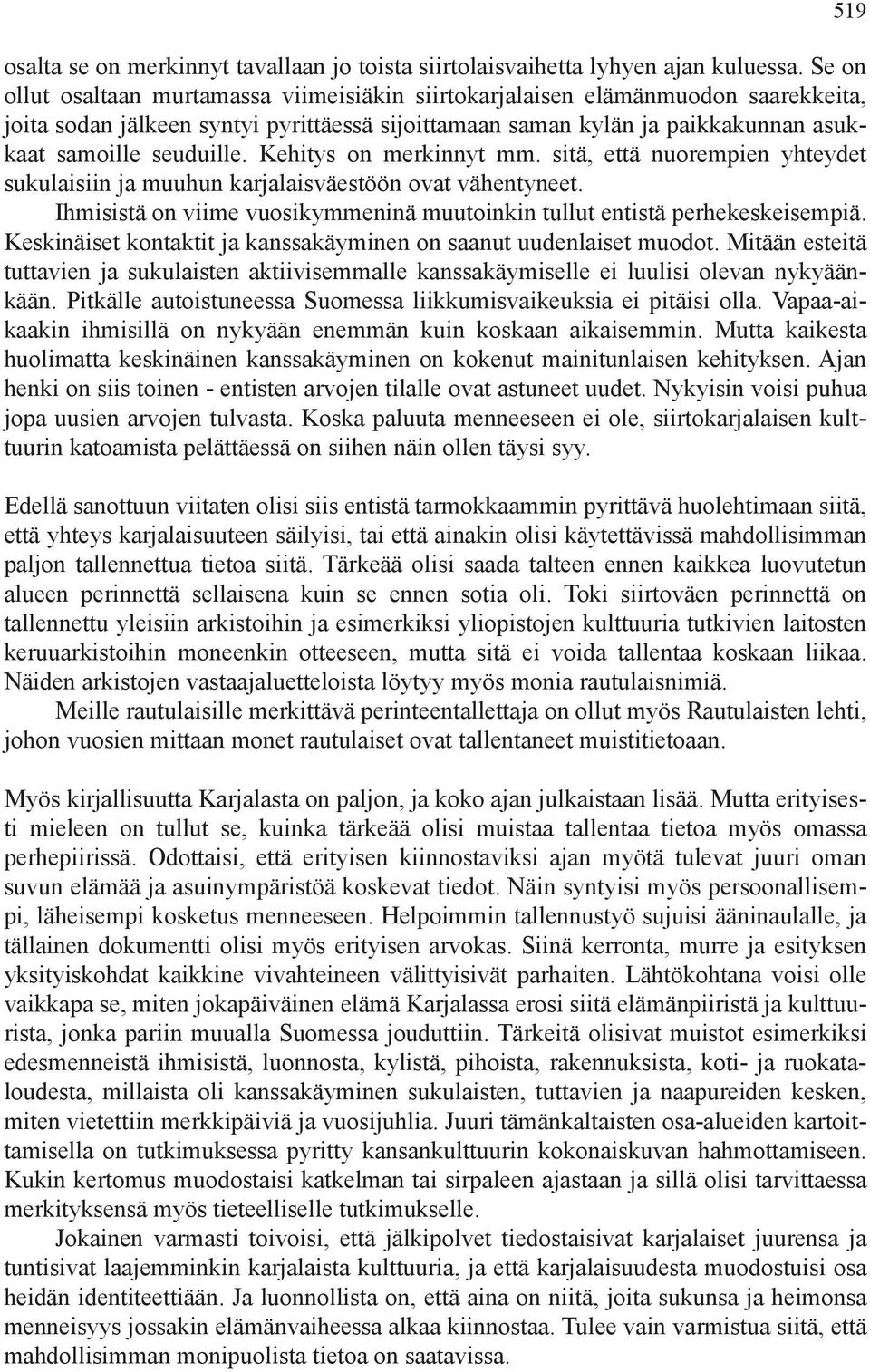 Kehitys on merkinnyt mm. sitä, että nuorempien yhteydet sukulaisiin ja muuhun karjalaisväestöön ovat vähentyneet. Ihmisistä on viime vuosikymmeninä muutoinkin tullut entistä perhekeskeisempiä.