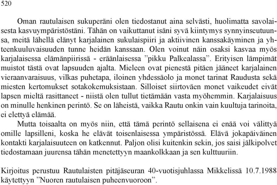 Olen voinut näin osaksi kasvaa myös karjalaisessa elämänpiirissä - eräänlaisessa pikku Palkealassa. Erityisen lämpimät muistot tästä ovat lapsuuden ajalta.