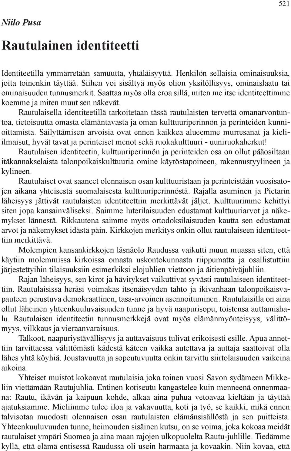 Rautulaisella identiteetillä tarkoitetaan tässä rautulaisten tervettä omanarvontuntoa, tietoisuutta omasta elämäntavasta ja oman kulttuuriperinnön ja perinteiden kunnioittamista.