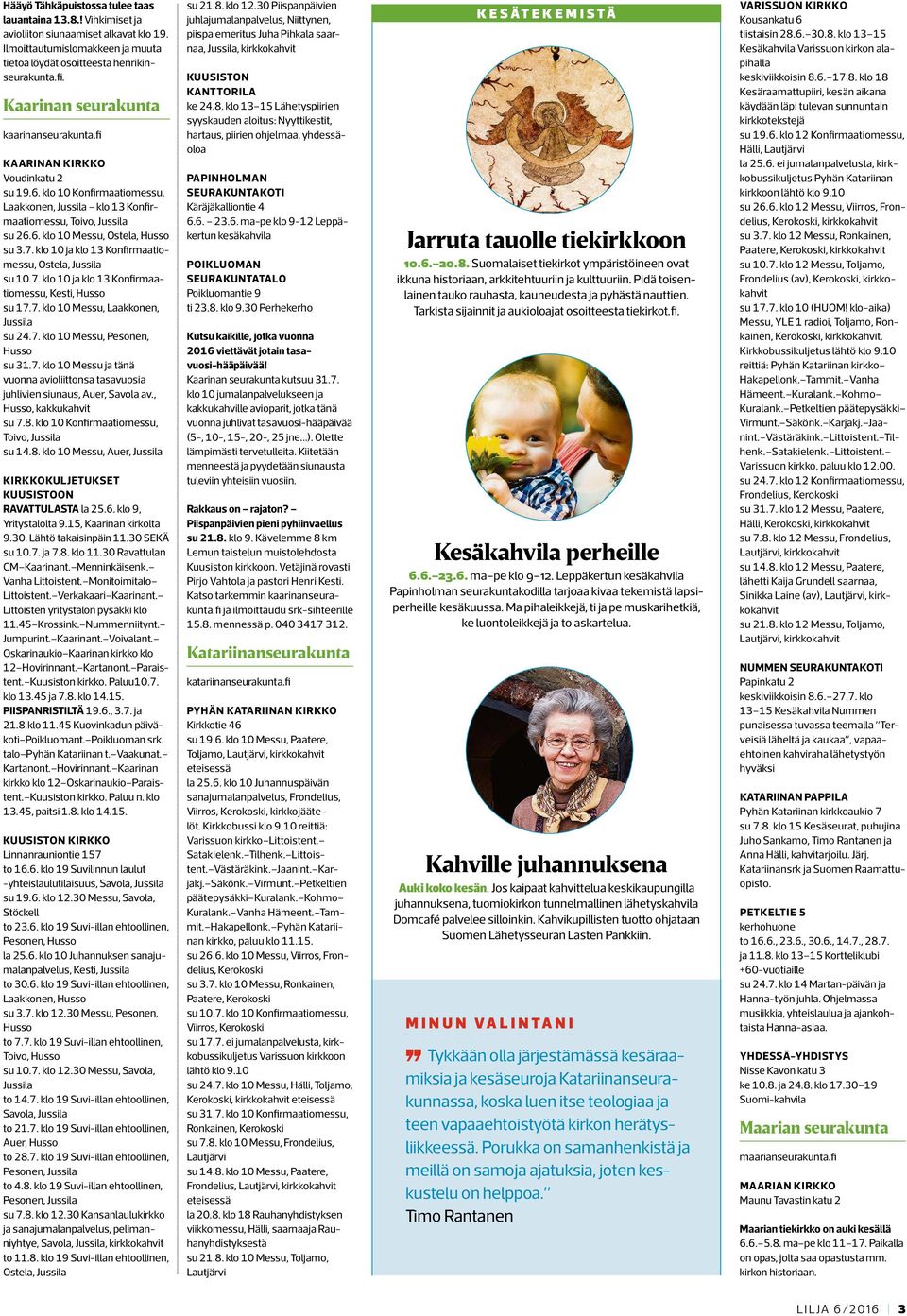 7. klo 10 ja klo 13 Konfirmaatiomessu, Ostela, Jussila su 10.7. klo 10 ja klo 13 Konfirmaatiomessu, Kesti, Husso su 17.7. klo 10 Messu, Laakkonen, Jussila su 24.7. klo 10 Messu, Pesonen, Husso su 31.