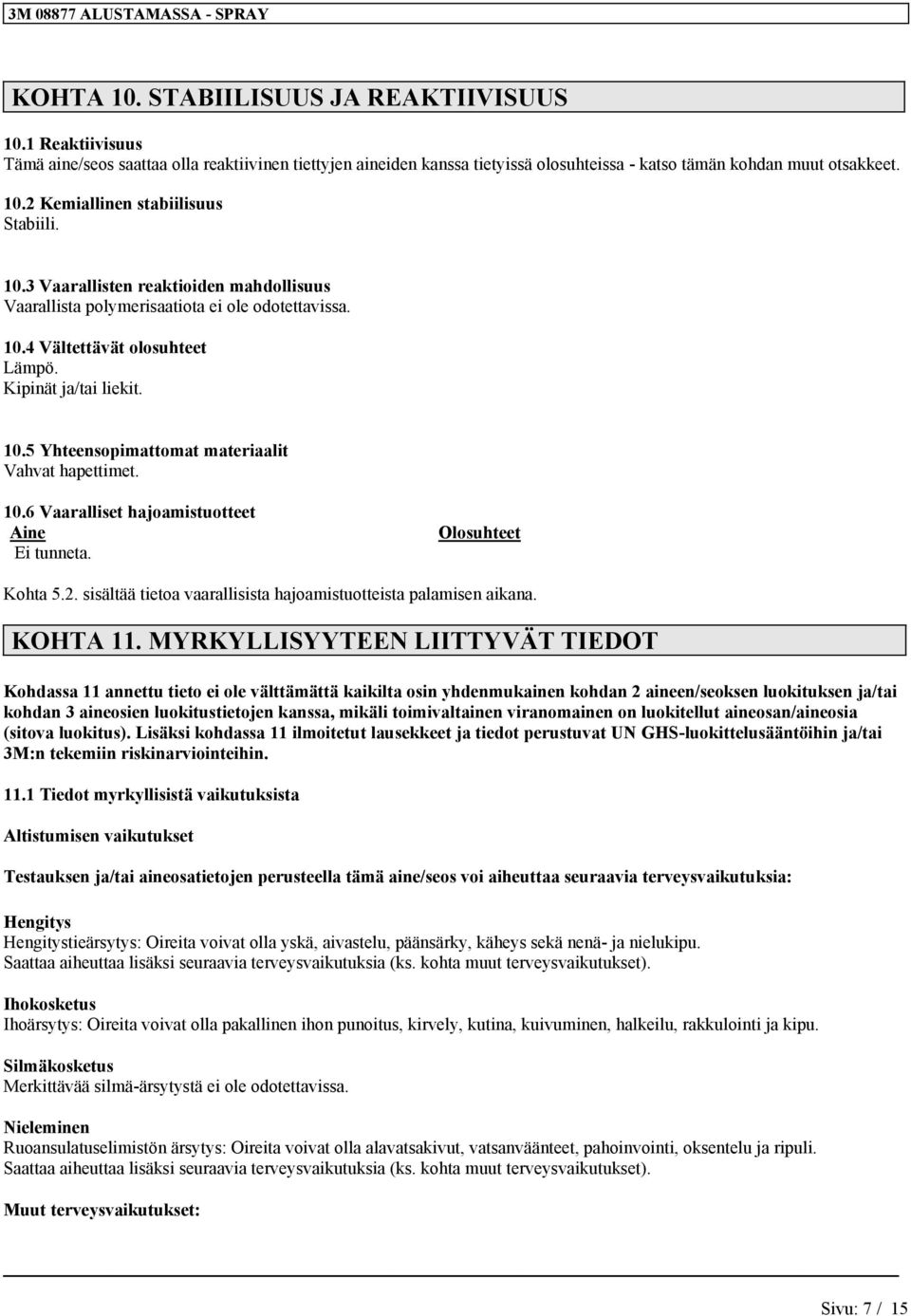 10.6 Vaaralliset hajoamistuotteet Aine Ei tunneta. Olosuhteet Kohta 5.2. sisältää tietoa vaarallisista hajoamistuotteista palamisen aikana. KOHTA 11.