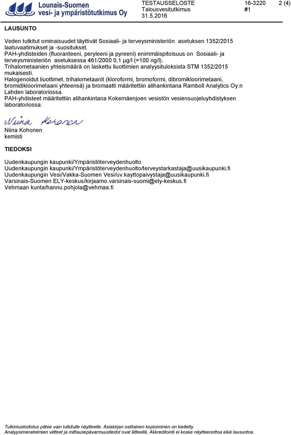 Trihalometaanien yhteismäärä on laskettu liuottimien analyysituloksista STM 1352/2015 mukaisesti.
