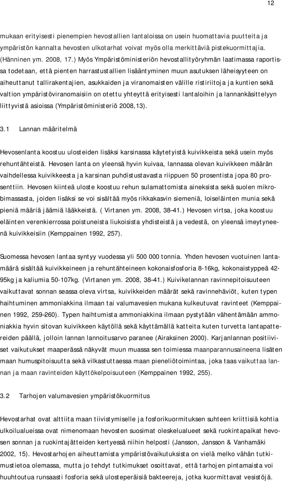 ) Myös Ympäristöministeriön hevostallityöryhmän laatimassa raportissa todetaan, että pienten harrastustallien lisääntyminen muun asutuksen läheisyyteen on aiheuttanut tallirakentajien, asukkaiden ja