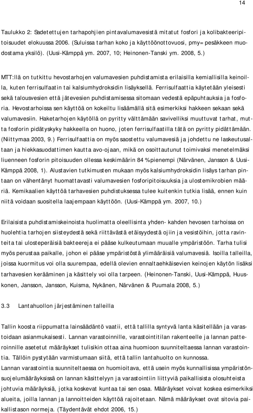 ) MTT:llä on tutkittu hevostarhojen valumavesien puhdistamista erilaisilla kemiallisilla keinoilla, kuten ferrisulfaatin tai kalsiumhydroksidin lisäyksellä.