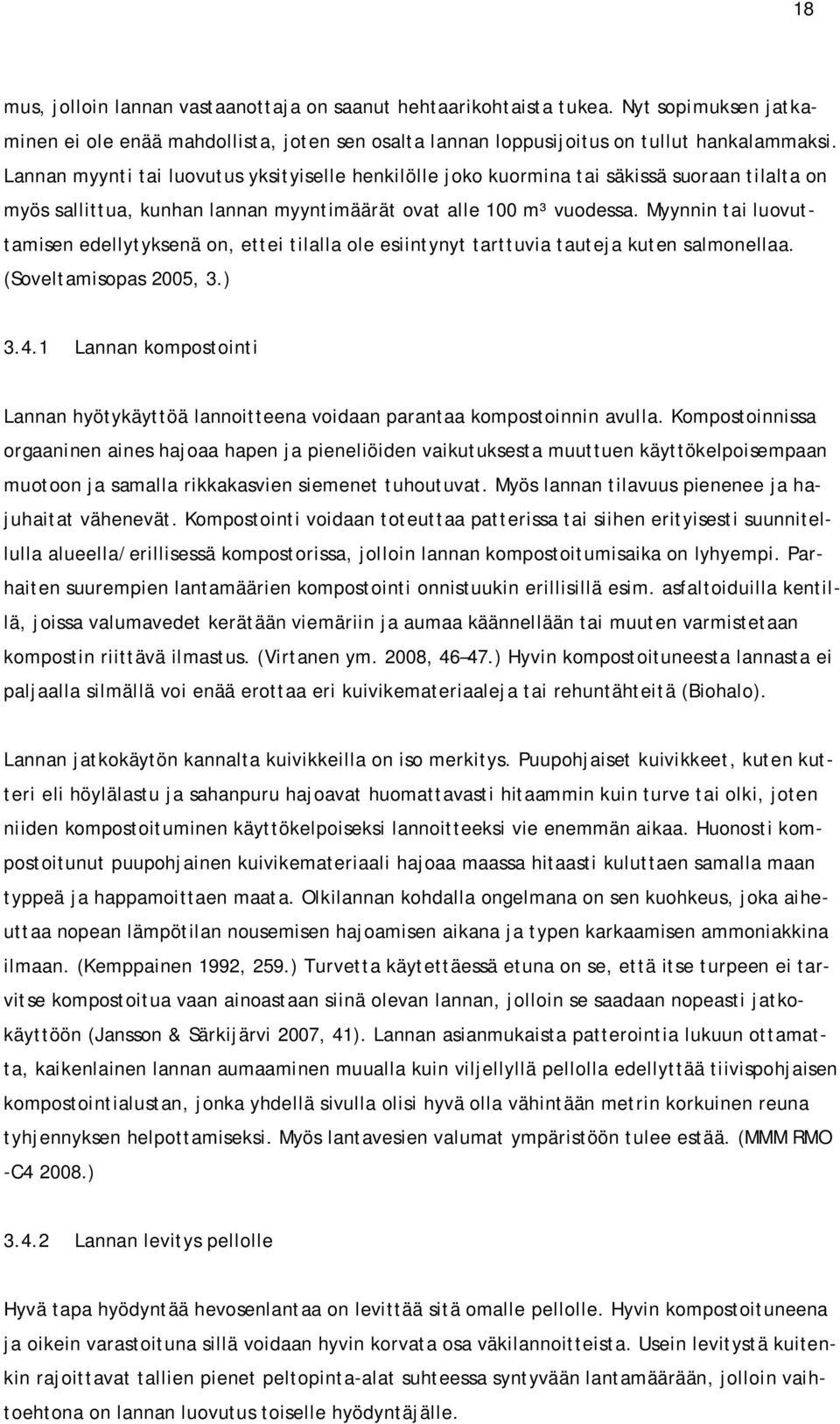 Myynnin tai luovuttamisen edellytyksenä on, ettei tilalla ole esiintynyt tarttuvia tauteja kuten salmonellaa. (Soveltamisopas 2005, 3.) 3.4.