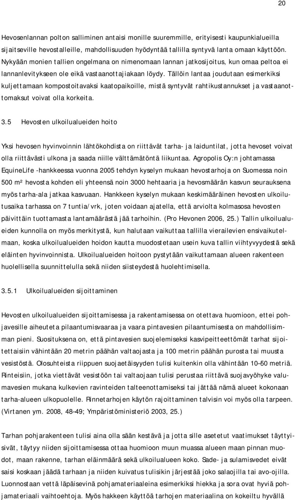 Tällöin lantaa joudutaan esimerkiksi kuljettamaan kompostoitavaksi kaatopaikoille, mistä syntyvät rahtikustannukset ja vastaanottomaksut voivat olla korkeita. 3.