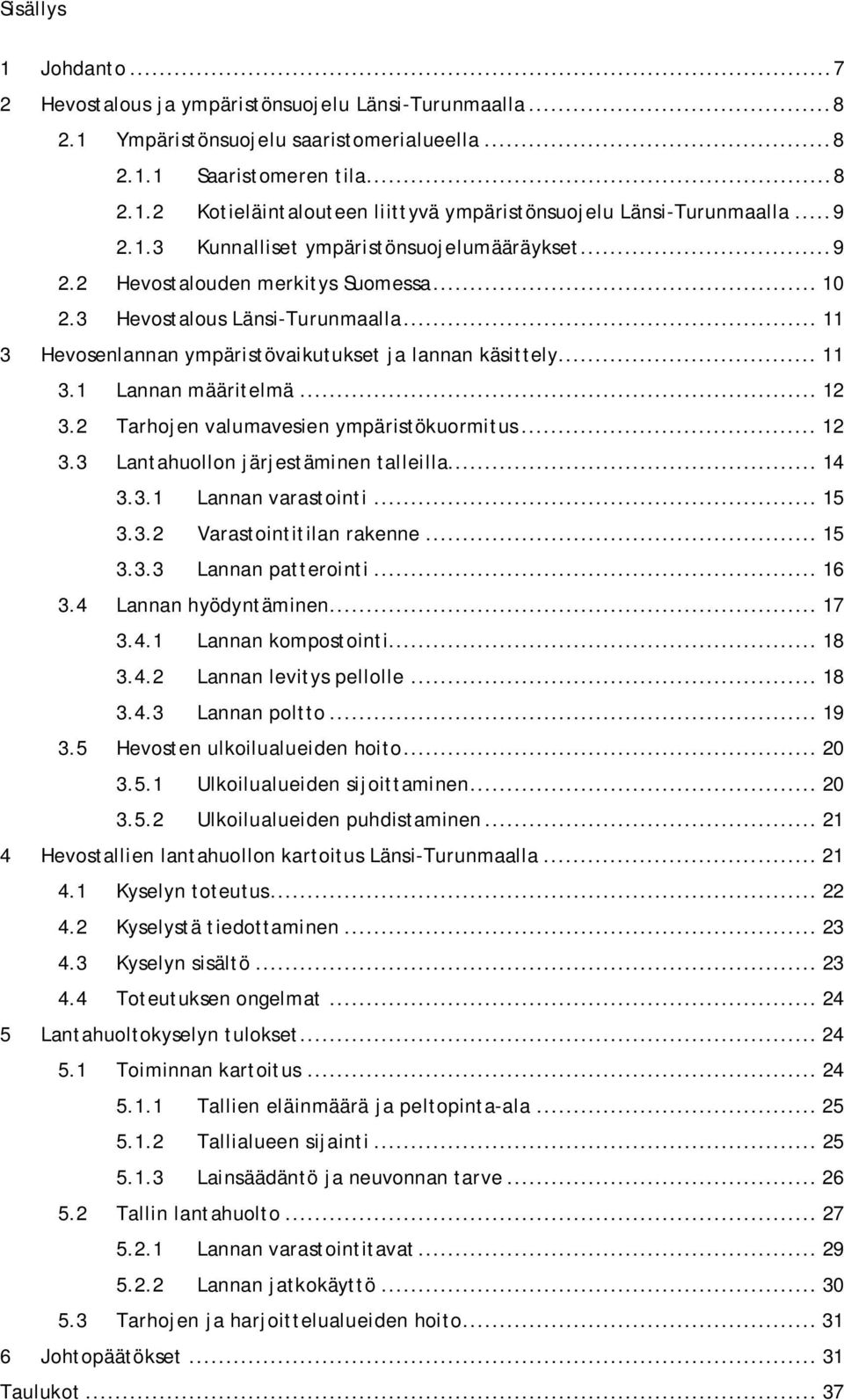 .. 12 3.2 Tarhojen valumavesien ympäristökuormitus... 12 3.3 Lantahuollon järjestäminen talleilla... 14 3.3.1 Lannan varastointi... 15 3.3.2 Varastointitilan rakenne... 15 3.3.3 Lannan patterointi.