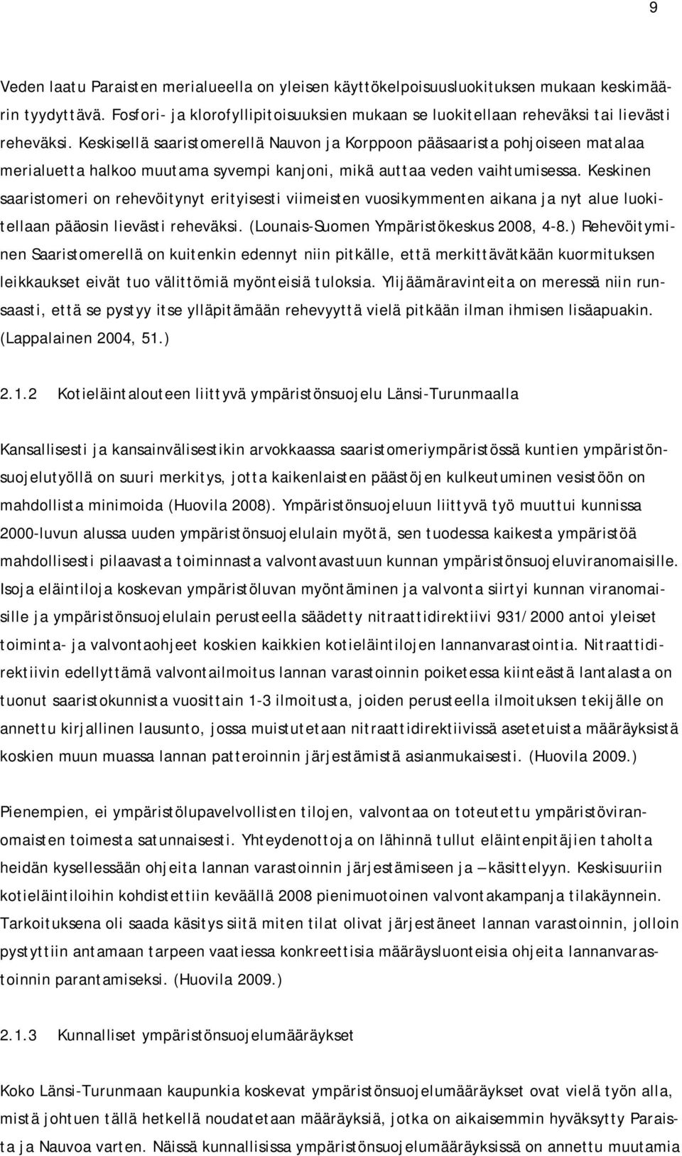 Keskinen saaristomeri on rehevöitynyt erityisesti viimeisten vuosikymmenten aikana ja nyt alue luokitellaan pääosin lievästi reheväksi. (Lounais-Suomen Ympäristökeskus 2008, 4-8.