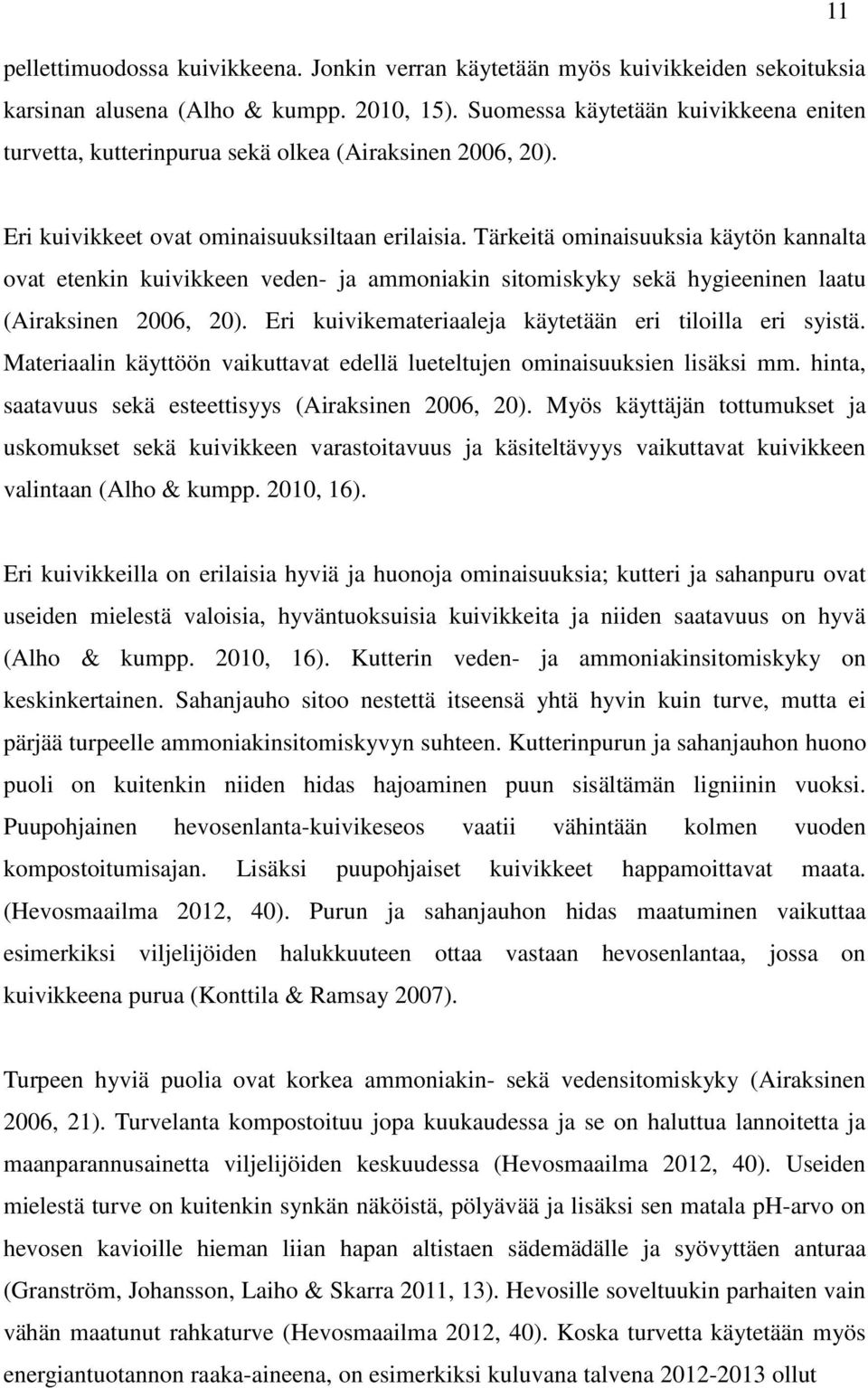 Tärkeitä ominaisuuksia käytön kannalta ovat etenkin kuivikkeen veden- ja ammoniakin sitomiskyky sekä hygieeninen laatu (Airaksinen 2006, 20). Eri kuivikemateriaaleja käytetään eri tiloilla eri syistä.