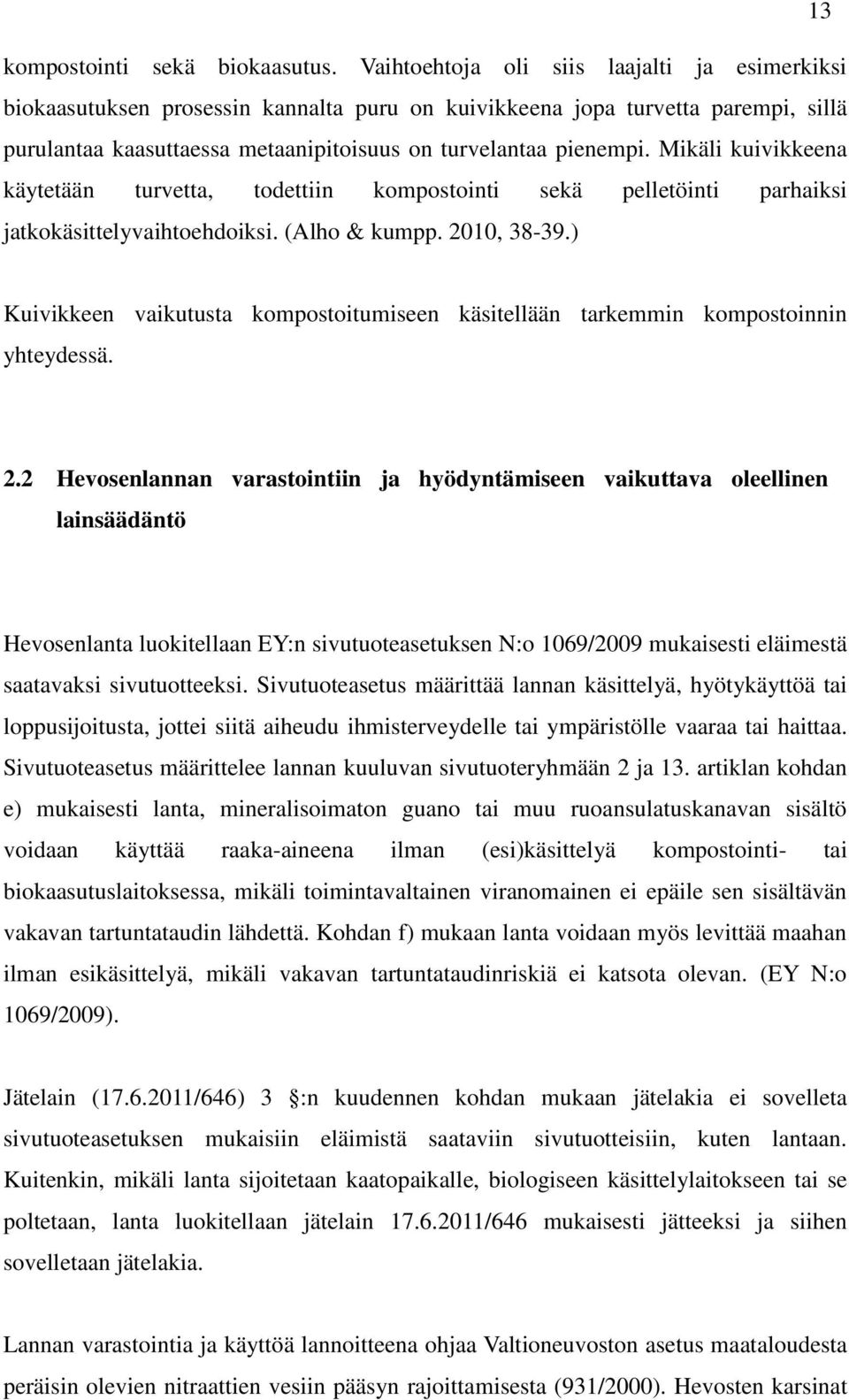 Mikäli kuivikkeena käytetään turvetta, todettiin kompostointi sekä pelletöinti parhaiksi jatkokäsittelyvaihtoehdoiksi. (Alho & kumpp. 2010, 38-39.