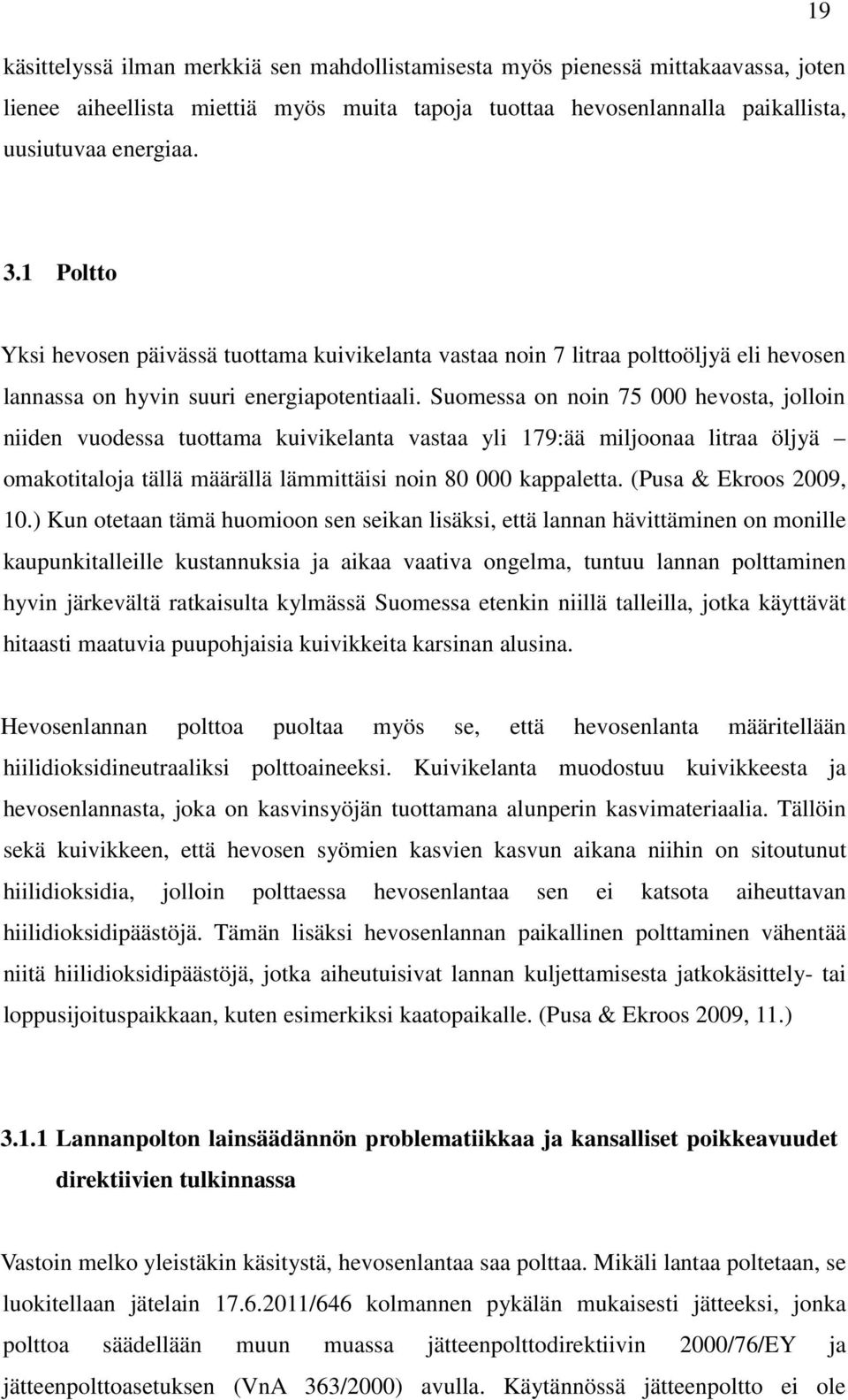 Suomessa on noin 75 000 hevosta, jolloin niiden vuodessa tuottama kuivikelanta vastaa yli 179:ää miljoonaa litraa öljyä omakotitaloja tällä määrällä lämmittäisi noin 80 000 kappaletta.