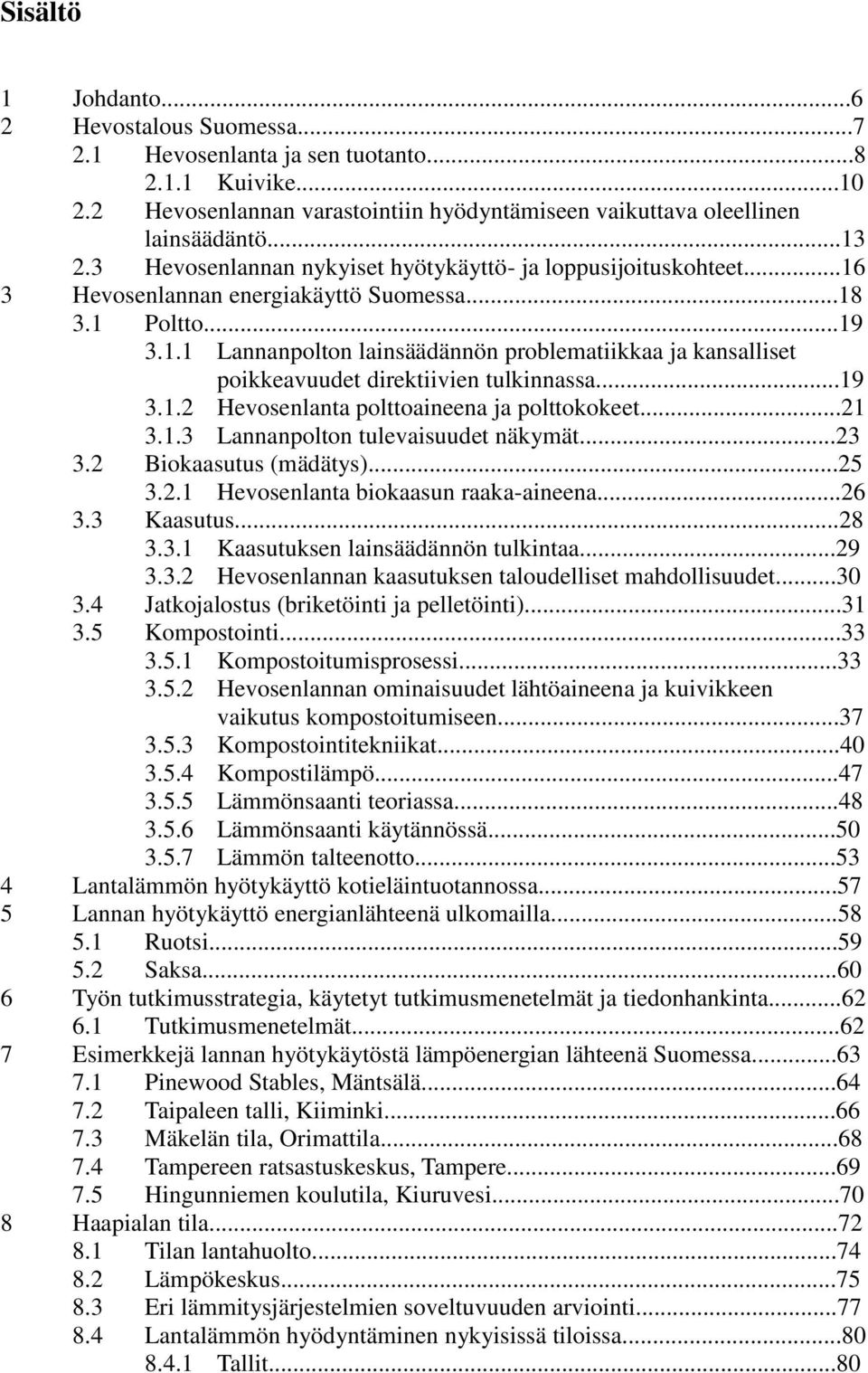 ..19 3.1.2 Hevosenlanta polttoaineena ja polttokokeet...21 3.1.3 Lannanpolton tulevaisuudet näkymät...23 3.2 Biokaasutus (mädätys)...25 3.2.1 Hevosenlanta biokaasun raaka-aineena...26 3.3 Kaasutus.