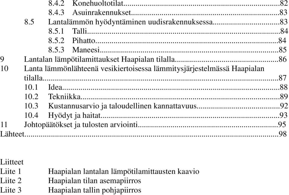 1 Idea...88 10.2 Tekniikka...89 10.3 Kustannusarvio ja taloudellinen kannattavuus...92 10.4 Hyödyt ja haitat...93 11 Johtopäätökset ja tulosten arviointi.