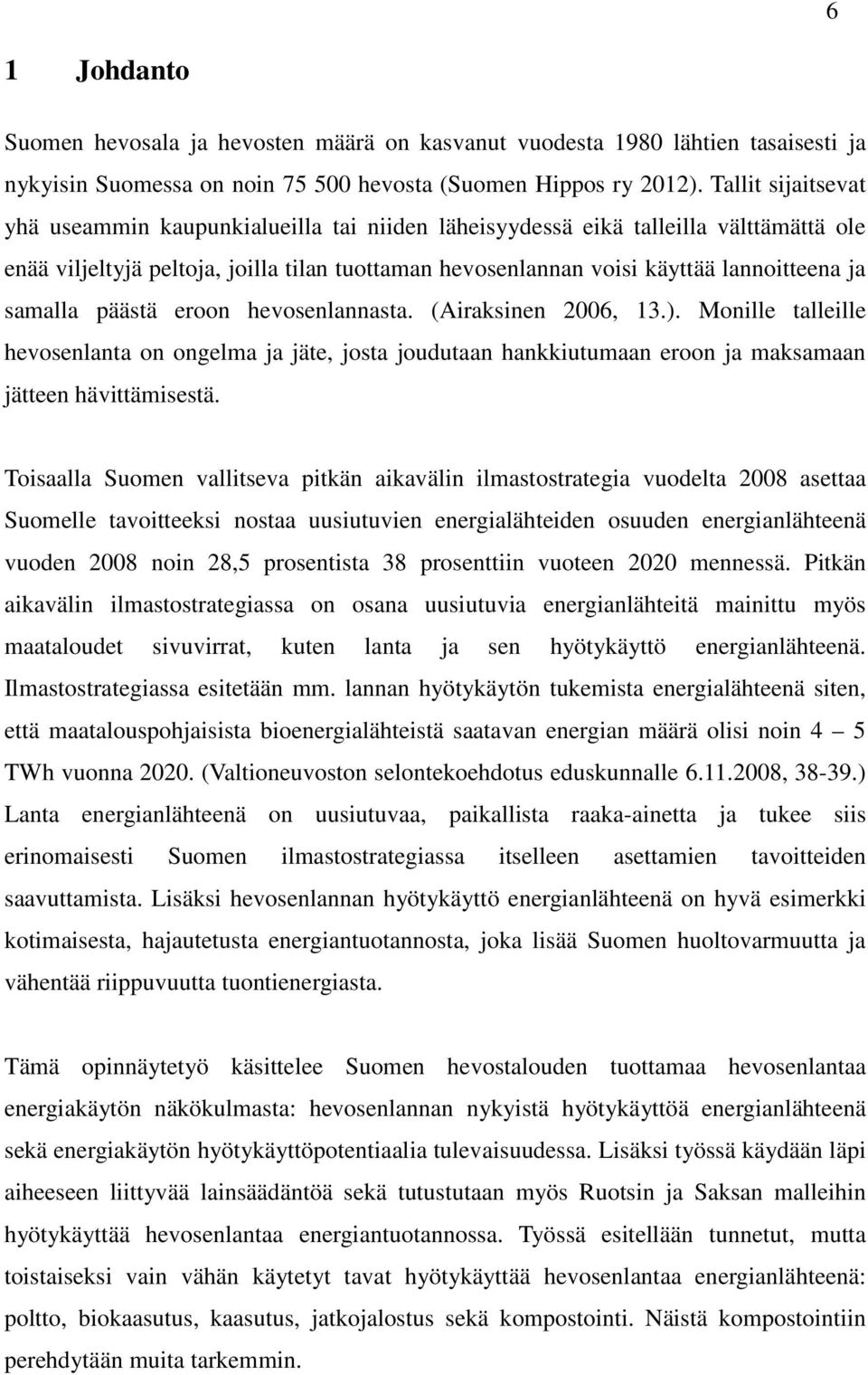 samalla päästä eroon hevosenlannasta. (Airaksinen 2006, 13.). Monille talleille hevosenlanta on ongelma ja jäte, josta joudutaan hankkiutumaan eroon ja maksamaan jätteen hävittämisestä.