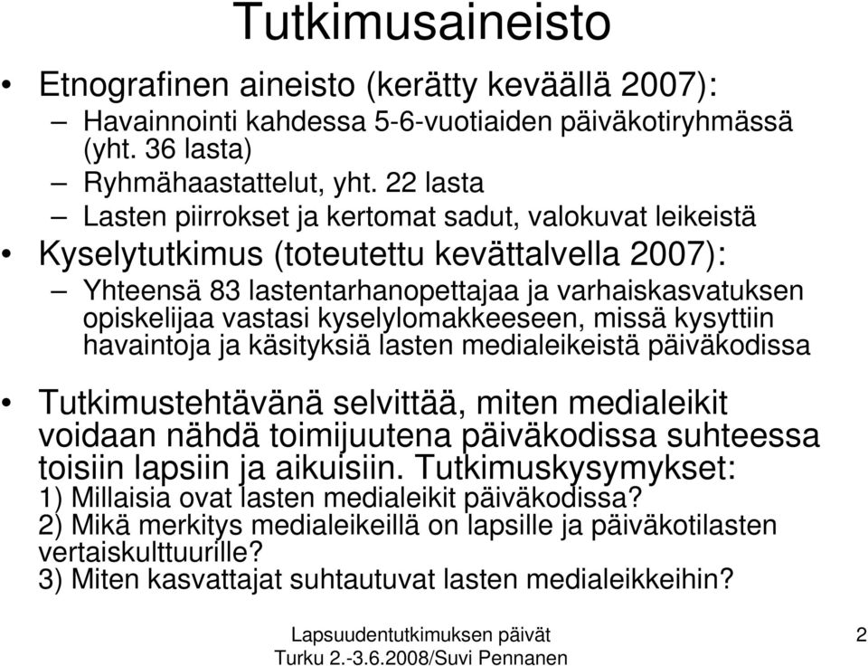 kyselylomakkeeseen, missä kysyttiin havaintoja ja käsityksiä lasten medialeikeistä päiväkodissa Tutkimustehtävänä selvittää, miten medialeikit voidaan nähdä toimijuutena päiväkodissa suhteessa