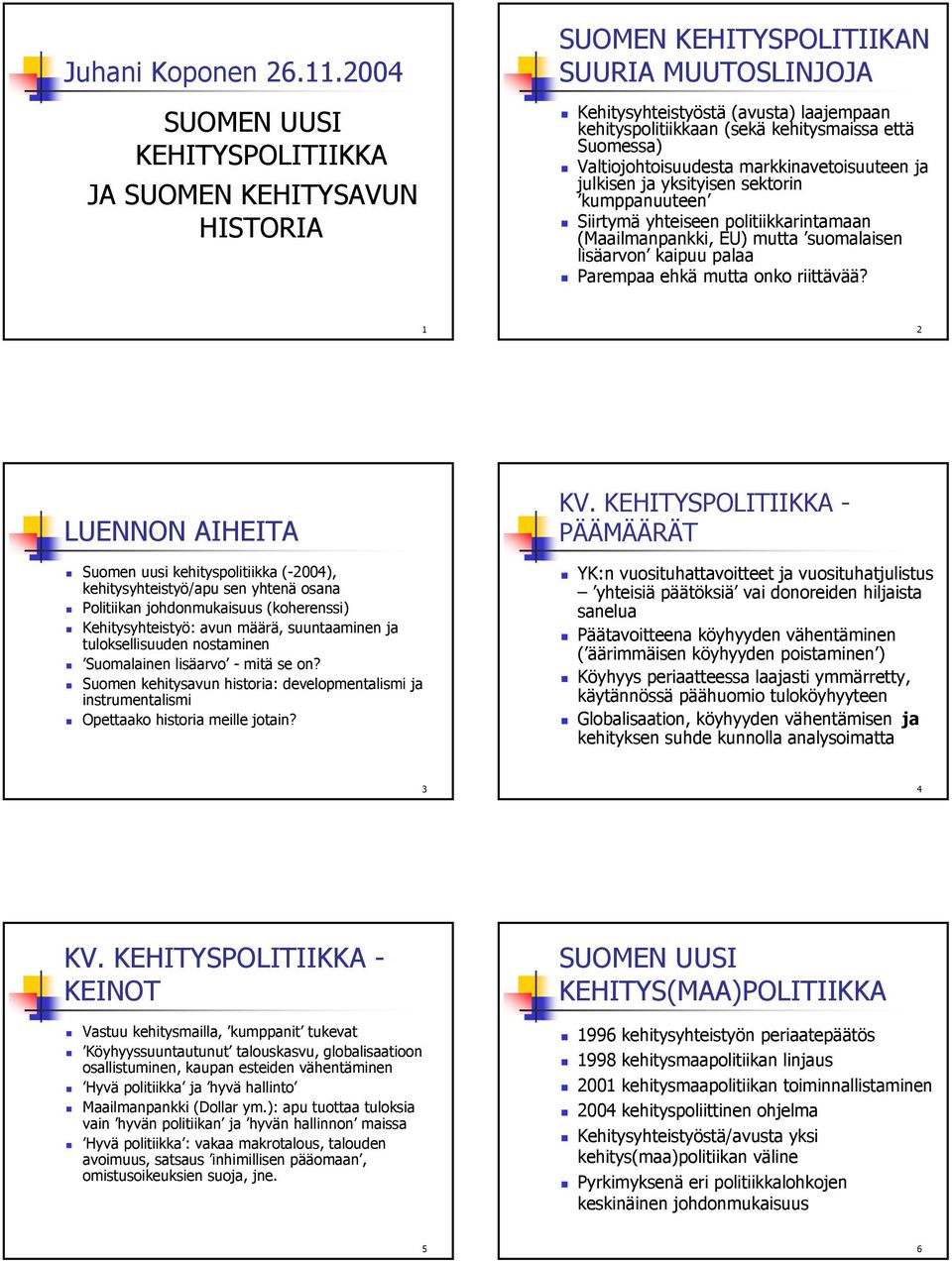 Suomessa) Valtiojohtoisuudesta markkinavetoisuuteen ja julkisen ja yksityisen sektorin kumppanuuteen Siirtymä yhteiseen politiikkarintamaan (Maailmanpankki, EU) mutta suomalaisen lisäarvon kaipuu