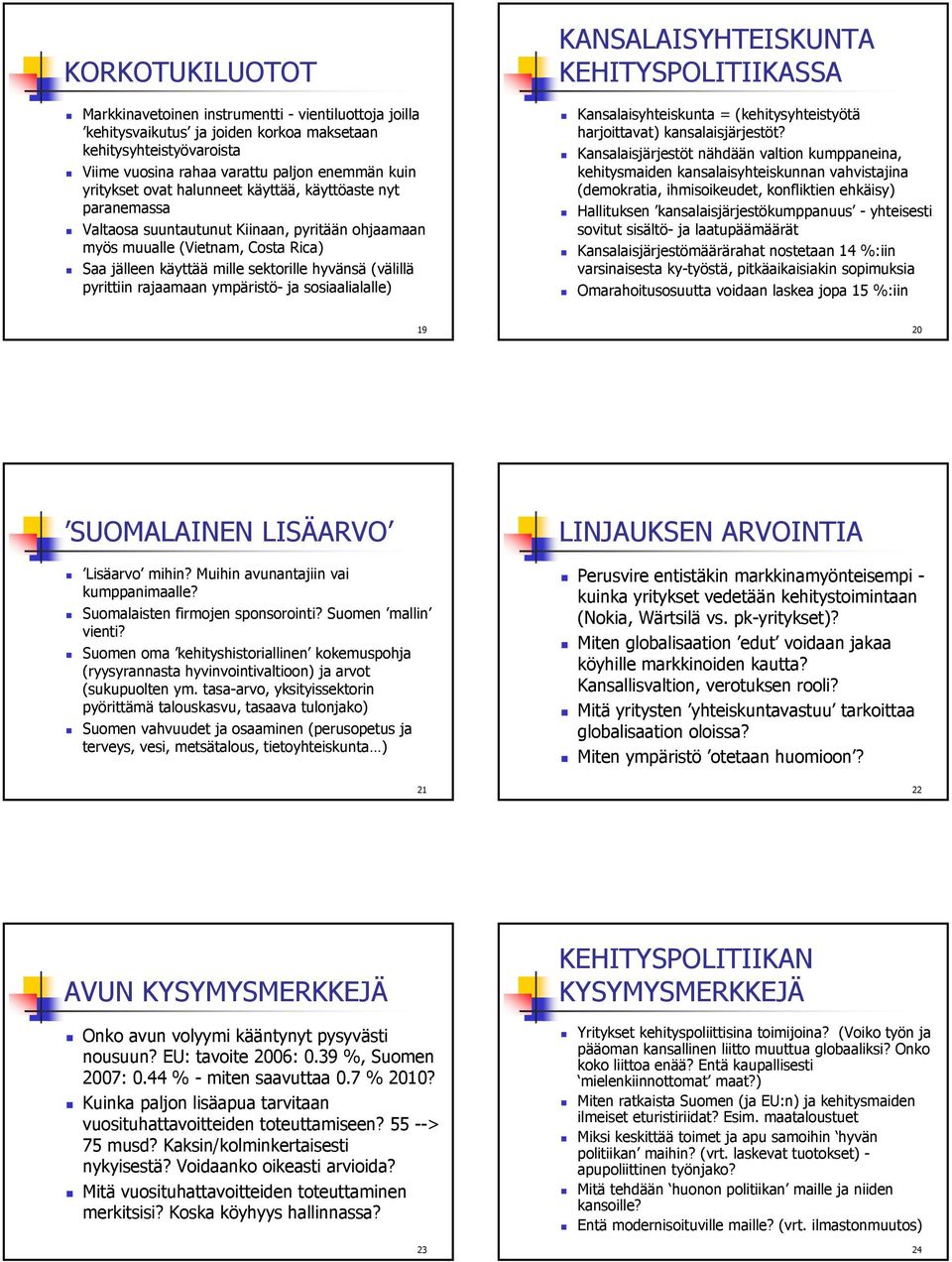 rajaamaan ympäristö- ja sosiaalialalle) KANSALAISYHTEISKUNTA KEHITYSPOLITIIKASSA Kansalaisyhteiskunta = (kehitysyhteistyötä harjoittavat) kansalaisjärjestöt?