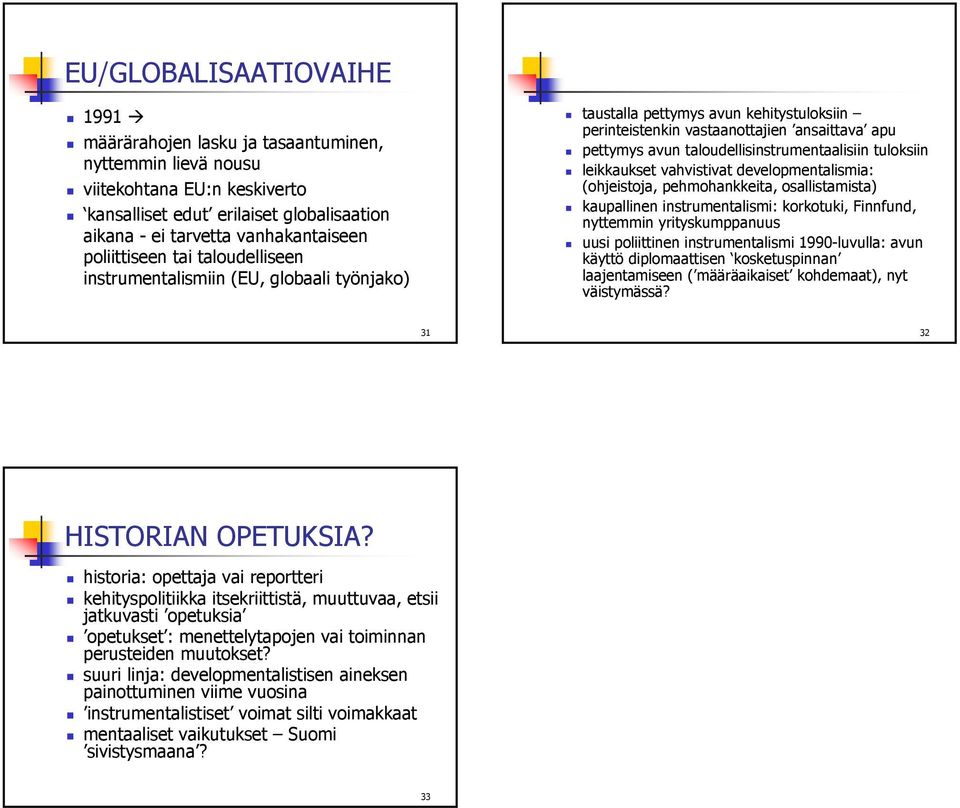 taloudellisinstrumentaalisiin tuloksiin leikkaukset vahvistivat developmentalismia: (ohjeistoja, pehmohankkeita, osallistamista) kaupallinen instrumentalismi: korkotuki, Finnfund, nyttemmin