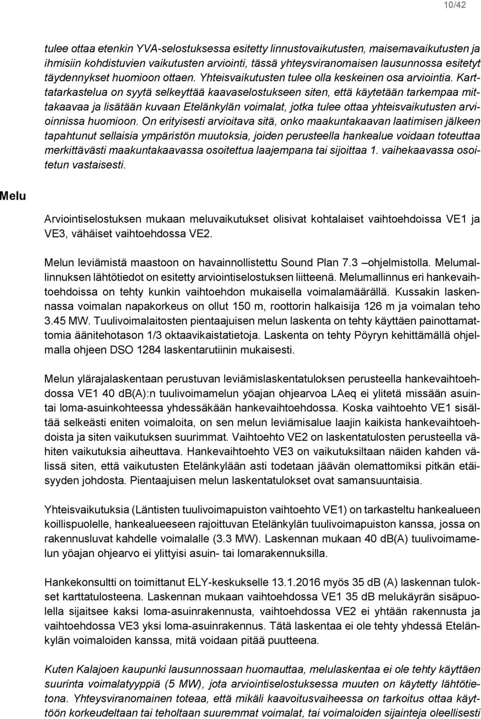 Karttatarkastelua on syytä selkeyttää kaavaselostukseen siten, että käytetään tarkempaa mittakaavaa ja lisätään kuvaan Etelänkylän voimalat, jotka tulee ottaa yhteisvaikutusten arvioinnissa huomioon.