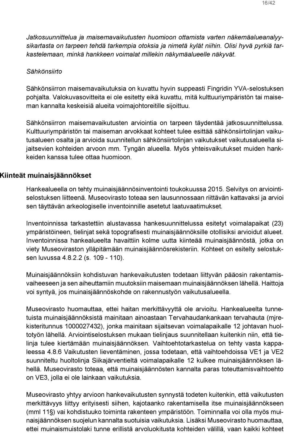 Valokuvasovitteita ei ole esitetty eikä kuvattu, mitä kulttuuriympäristön tai maiseman kannalta keskeisiä alueita voimajohtoreitille sijoittuu.