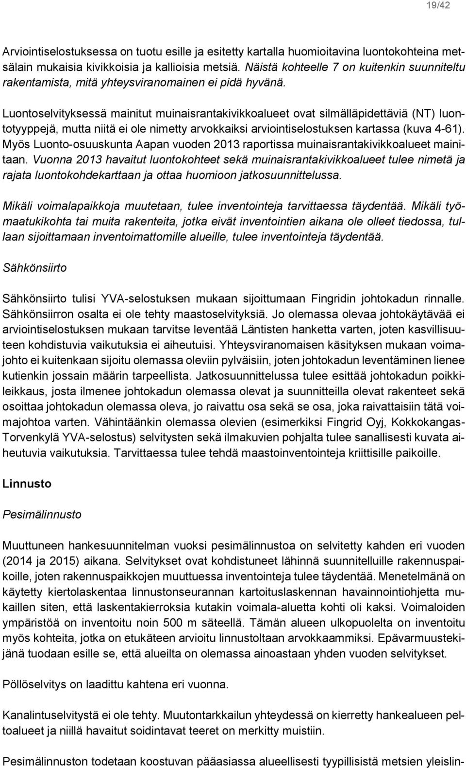 Luontoselvityksessä mainitut muinaisrantakivikkoalueet ovat silmälläpidettäviä (NT) luontotyyppejä, mutta niitä ei ole nimetty arvokkaiksi arviointiselostuksen kartassa (kuva 4-61).