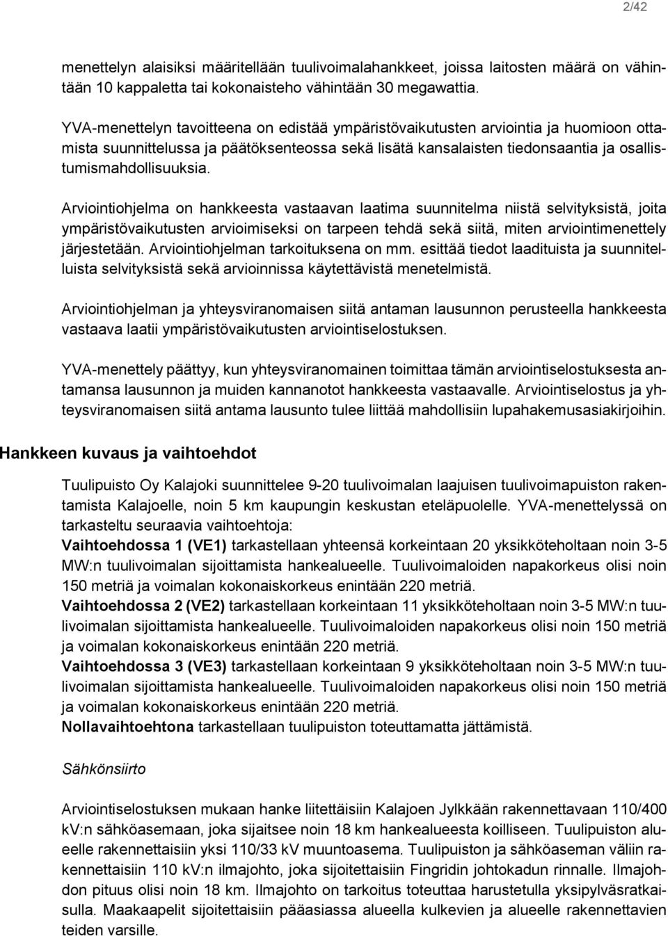 Arviointiohjelma on hankkeesta vastaavan laatima suunnitelma niistä selvityksistä, joita ympäristövaikutusten arvioimiseksi on tarpeen tehdä sekä siitä, miten arviointimenettely järjestetään.