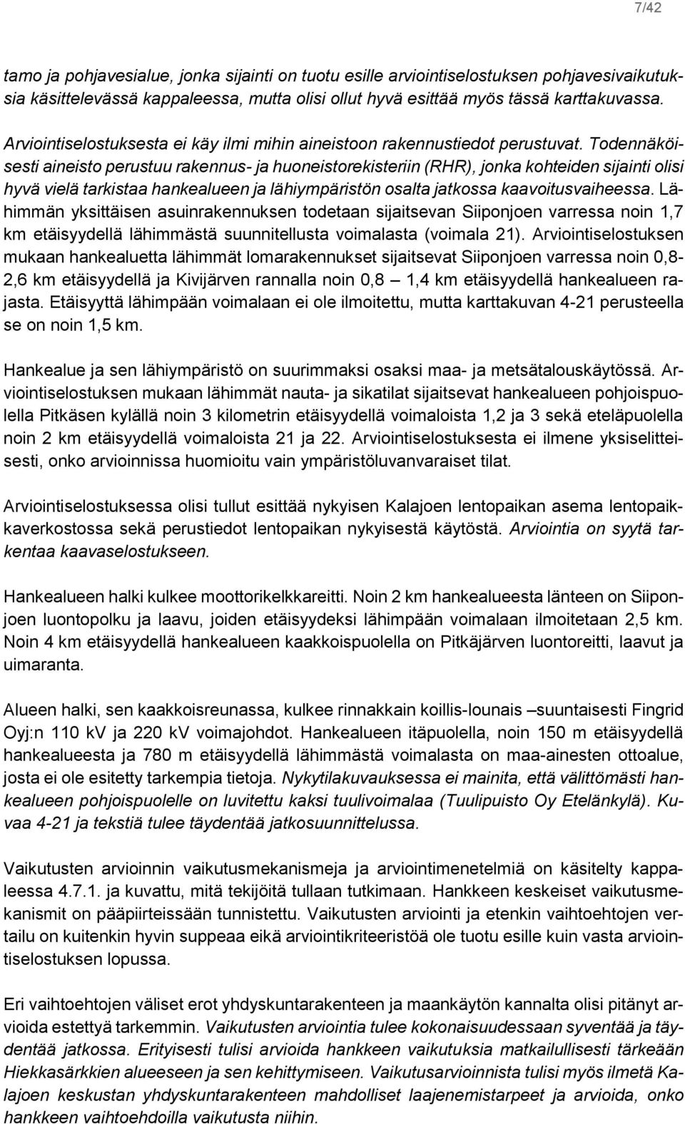 Todennäköisesti aineisto perustuu rakennus- ja huoneistorekisteriin (RHR), jonka kohteiden sijainti olisi hyvä vielä tarkistaa hankealueen ja lähiympäristön osalta jatkossa kaavoitusvaiheessa.