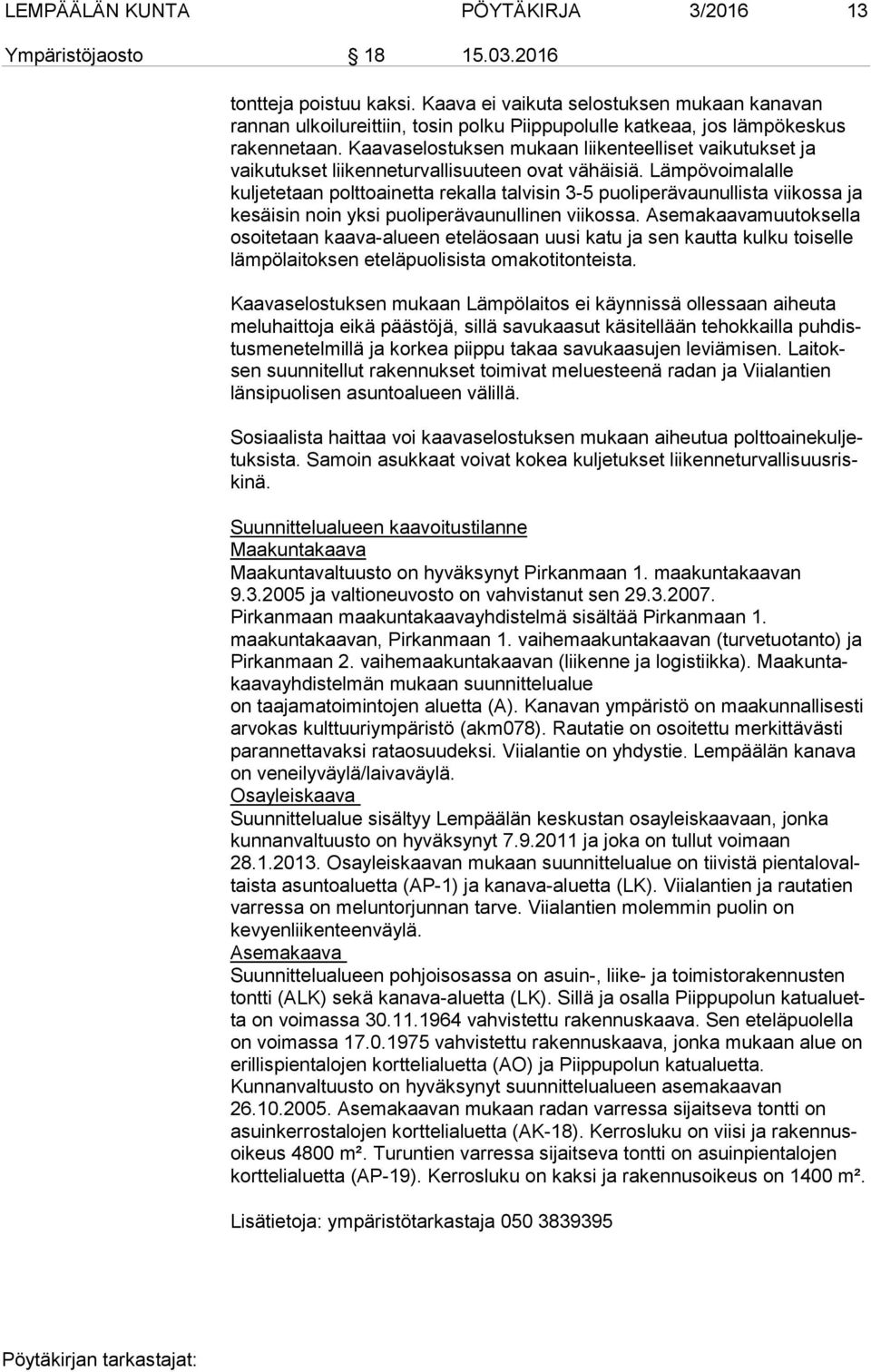 Kaavaselostuksen mukaan liikenteelliset vai ku tuk set ja vaikutukset liikenneturvallisuuteen ovat vähäisiä.