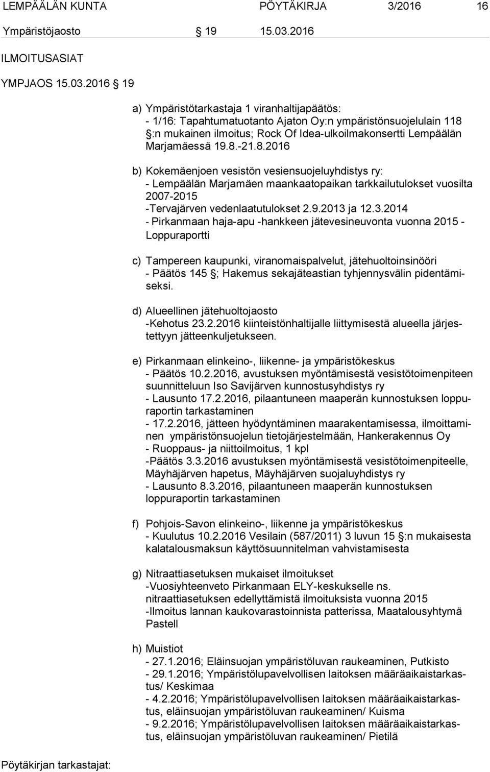 2016 19 a) Ympäristötarkastaja 1 viranhaltijapäätös: - 1/16: Tapahtumatuotanto Ajaton Oy:n ympäristönsuojelulain 118 :n mukainen ilmoitus; Rock Of Idea-ulkoilmakonsertti Lempäälän Mar ja mäes sä 19.8.-21.