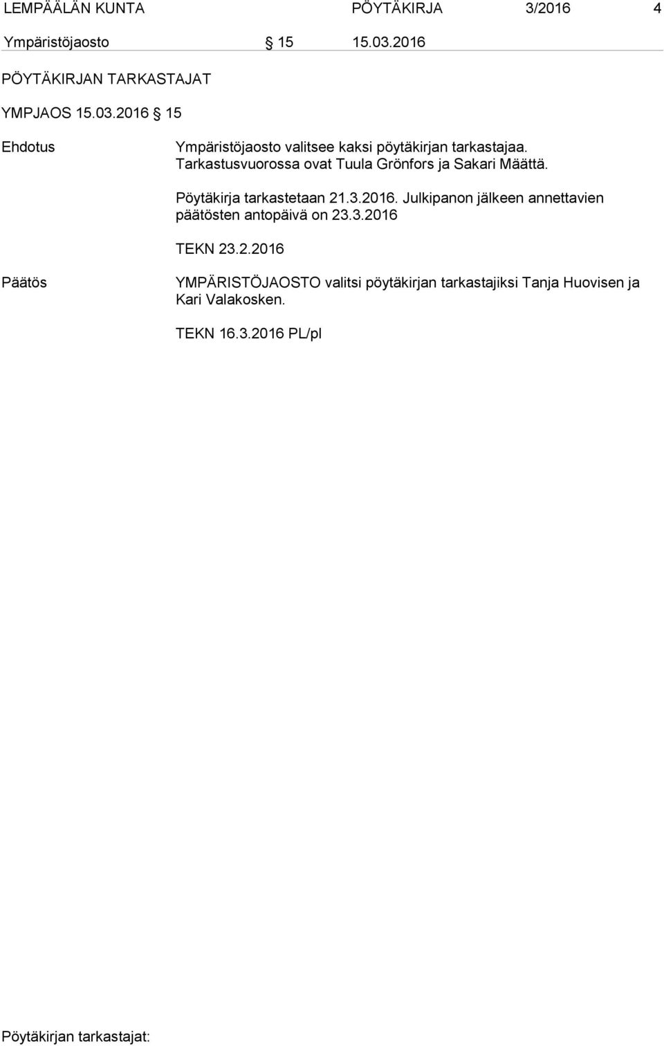 Tarkastusvuorossa ovat Tuula Grönfors ja Sakari Määttä. Pöytäkirja tarkastetaan 21.3.2016.