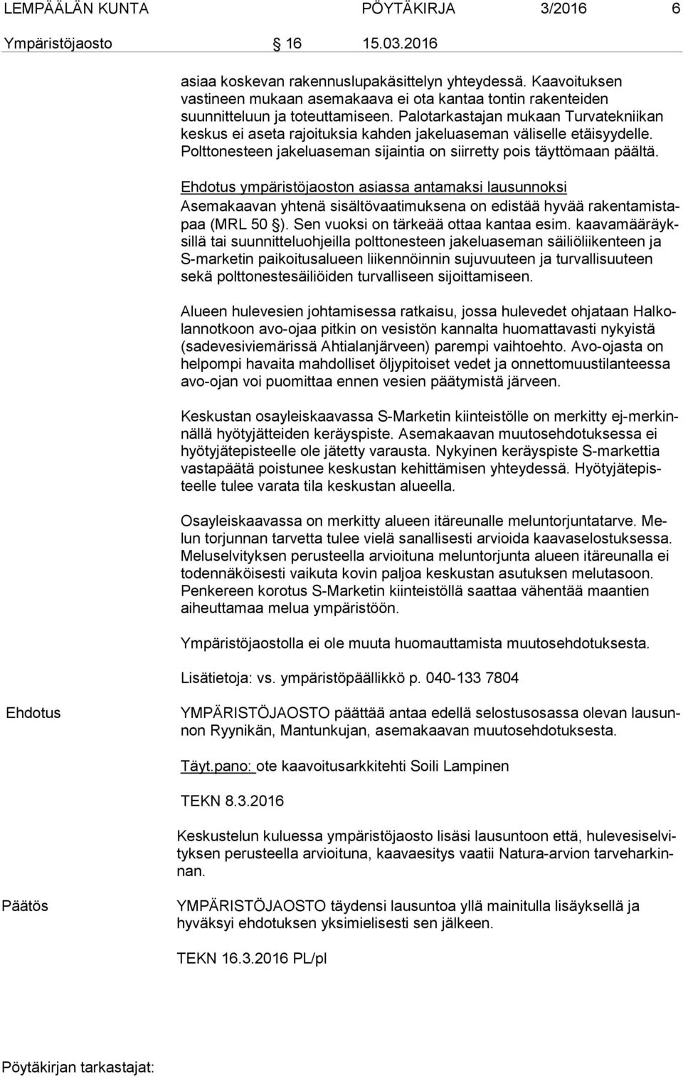 Palotarkastajan mu kaan Turvatekniikan keskus ei aseta rajoituksia kahden jakeluaseman vä li sel le etäisyydelle. Polttonesteen jakeluaseman sijaintia on siirretty pois täyttömaan päältä.