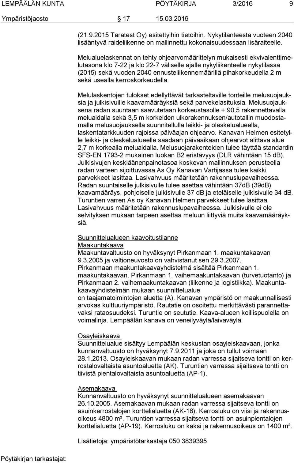 Melualuelaskennat on tehty ohjearvomäärittelyn mukaisesti ek vi va lent ti melu ta so na klo 7-22 ja klo 22-7 väliselle ajalle nykyliikenteelle ny ky ti las sa (2015) sekä vuoden 2040